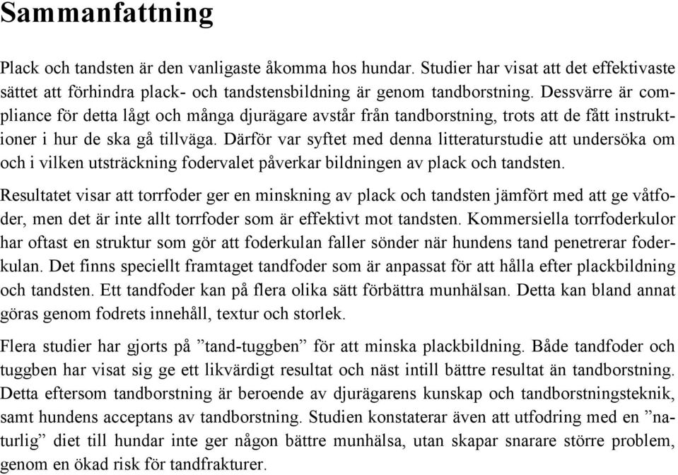 Därför var syftet med denna litteraturstudie att undersöka om och i vilken utsträckning fodervalet påverkar bildningen av plack och tandsten.