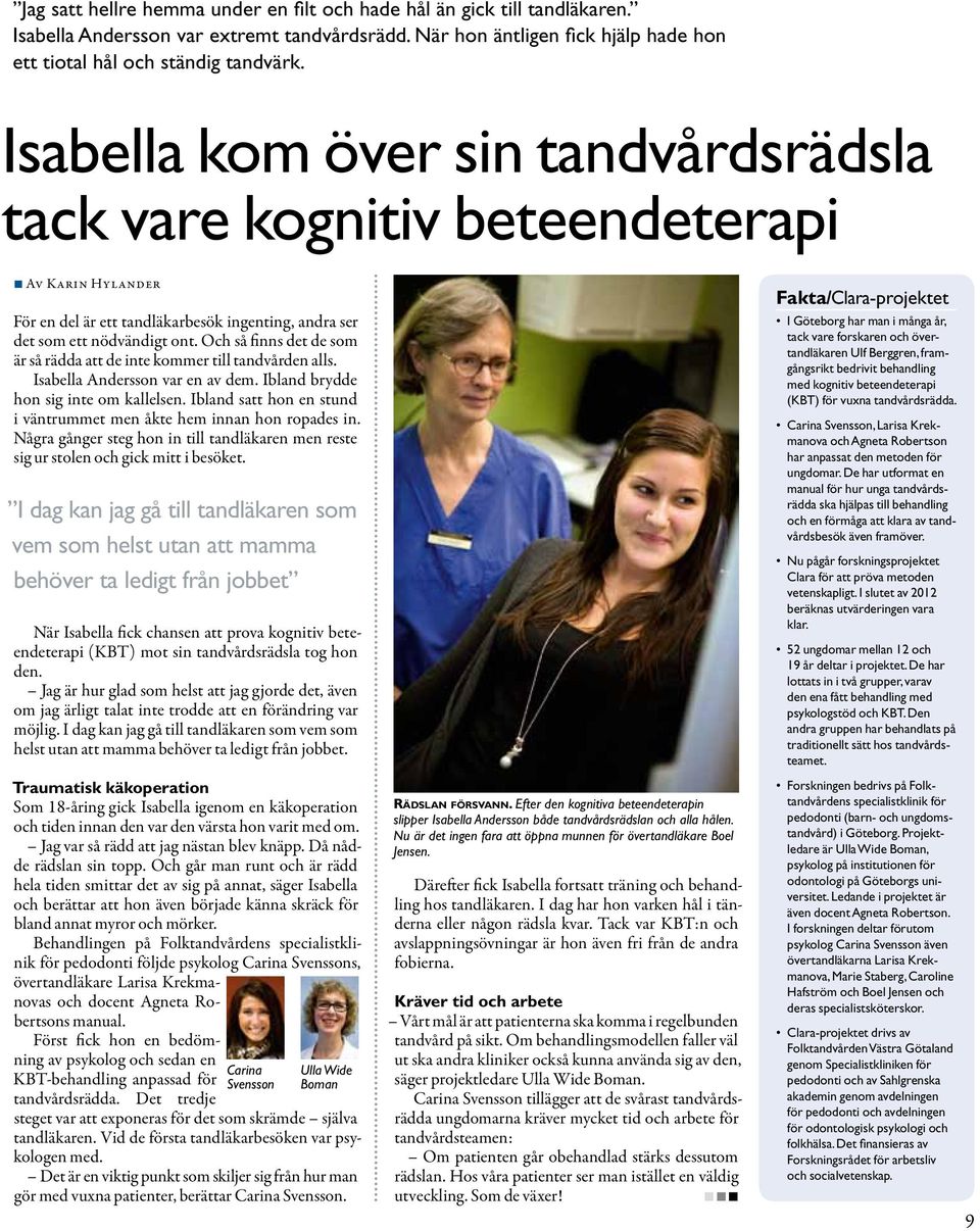 Och så finns det de som är så rädda att de inte kommer till tandvården alls. Isabella Andersson var en av dem. Ibland brydde hon sig inte om kallelsen.