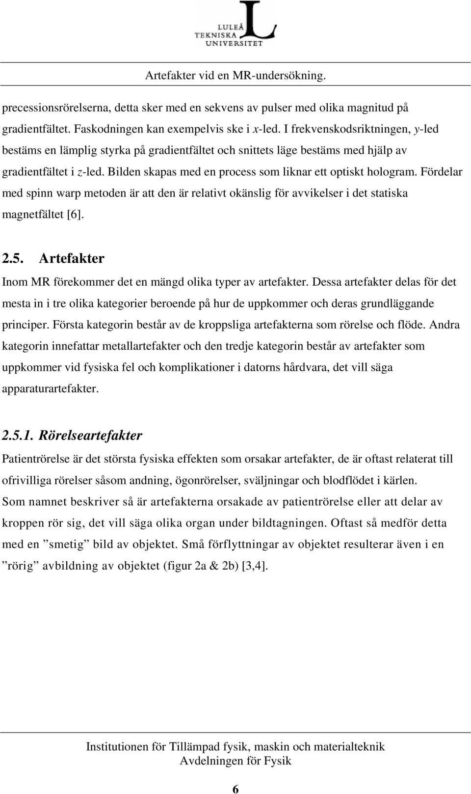 Fördelar med spinn warp metoden är att den är relativt okänslig för avvikelser i det statiska magnetfältet [6]. 2.5. Artefakter Inom MR förekommer det en mängd olika typer av artefakter.