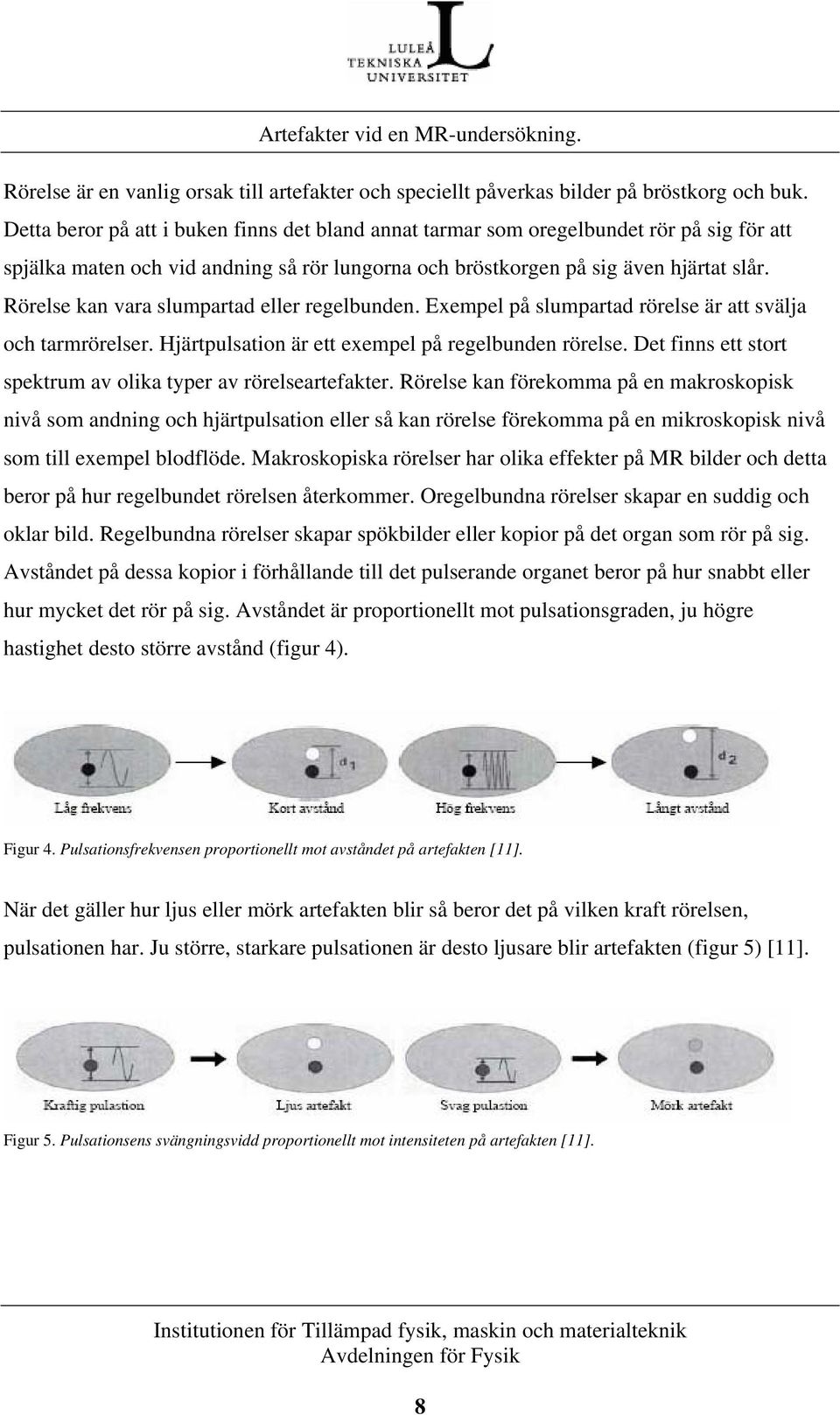 Rörelse kan vara slumpartad eller regelbunden. Exempel på slumpartad rörelse är att svälja och tarmrörelser. Hjärtpulsation är ett exempel på regelbunden rörelse.