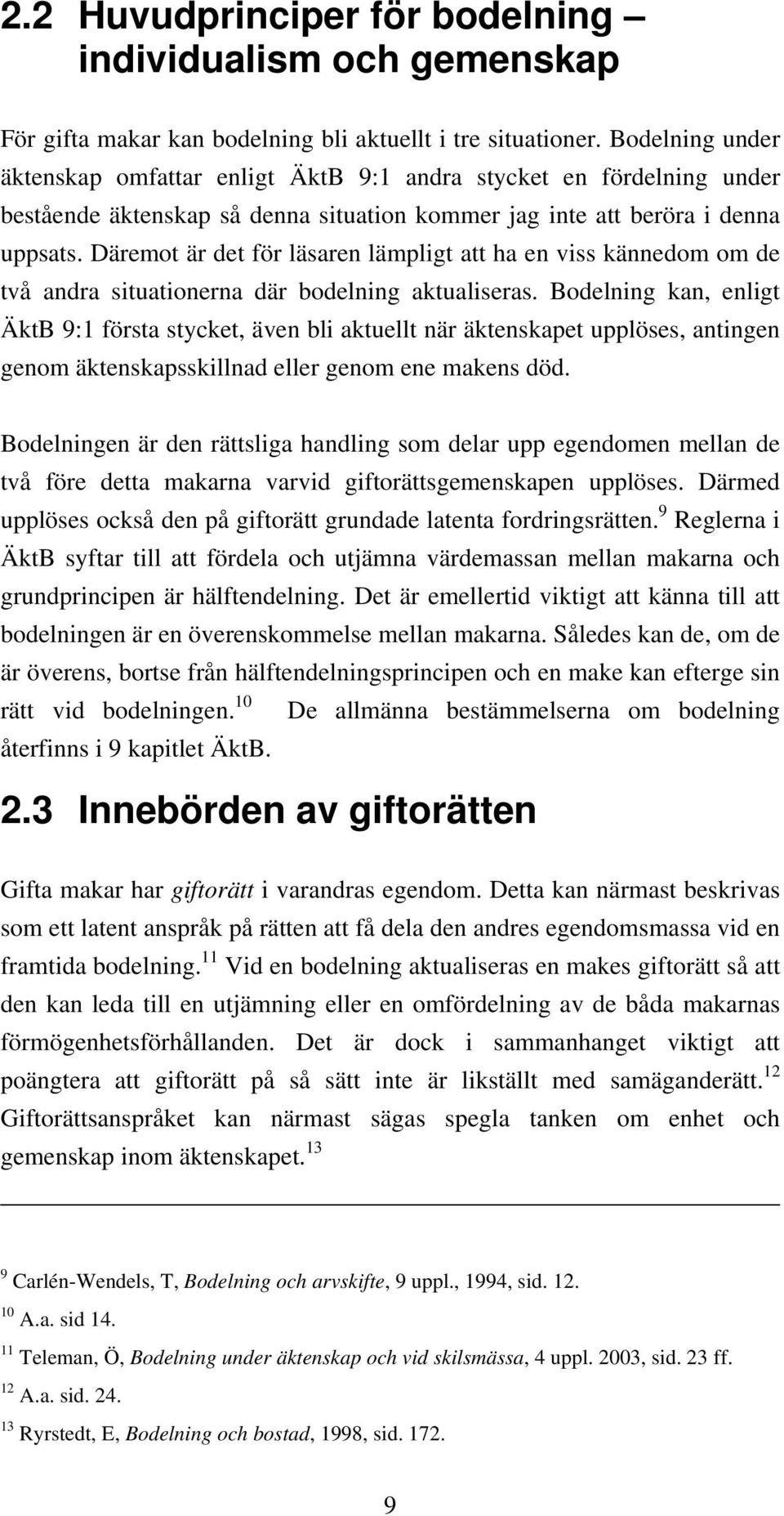 Däremot är det för läsaren lämpligt att ha en viss kännedom om de två andra situationerna där bodelning aktualiseras.