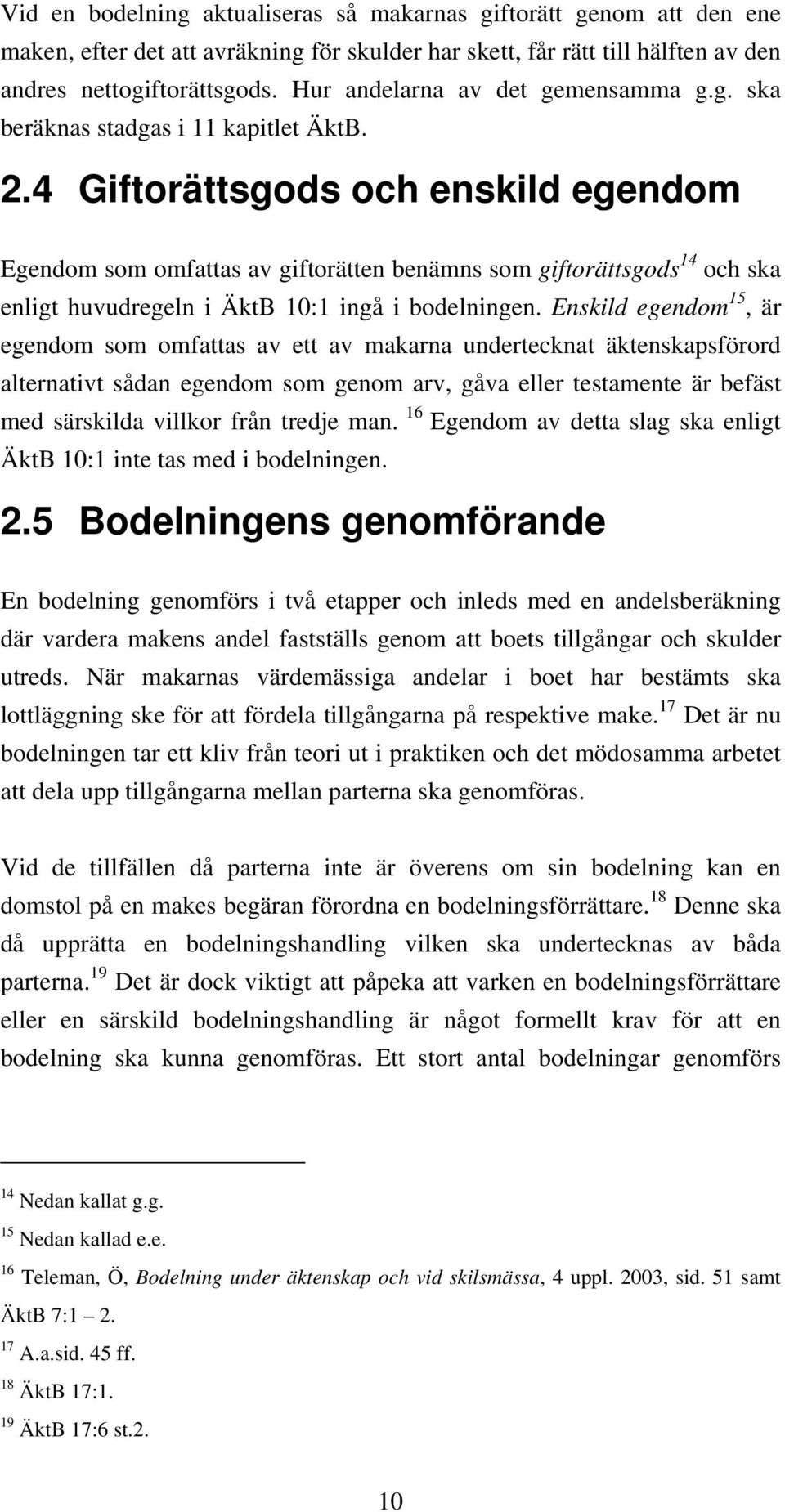 4 Giftorättsgods och enskild egendom Egendom som omfattas av giftorätten benämns som giftorättsgods 14 och ska enligt huvudregeln i ÄktB 10:1 ingå i bodelningen.