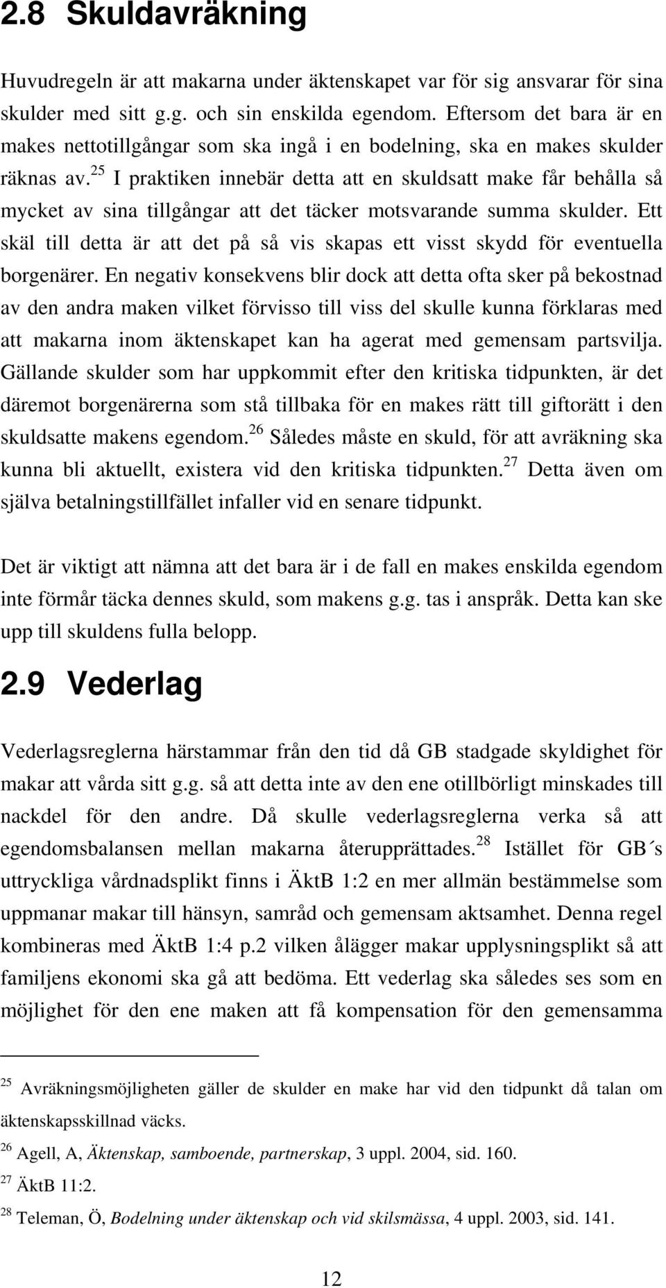 25 I praktiken innebär detta att en skuldsatt make får behålla så mycket av sina tillgångar att det täcker motsvarande summa skulder.