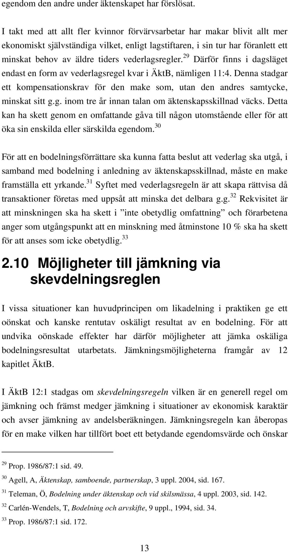 vederlagsregler. 29 Därför finns i dagsläget endast en form av vederlagsregel kvar i ÄktB, nämligen 11:4.