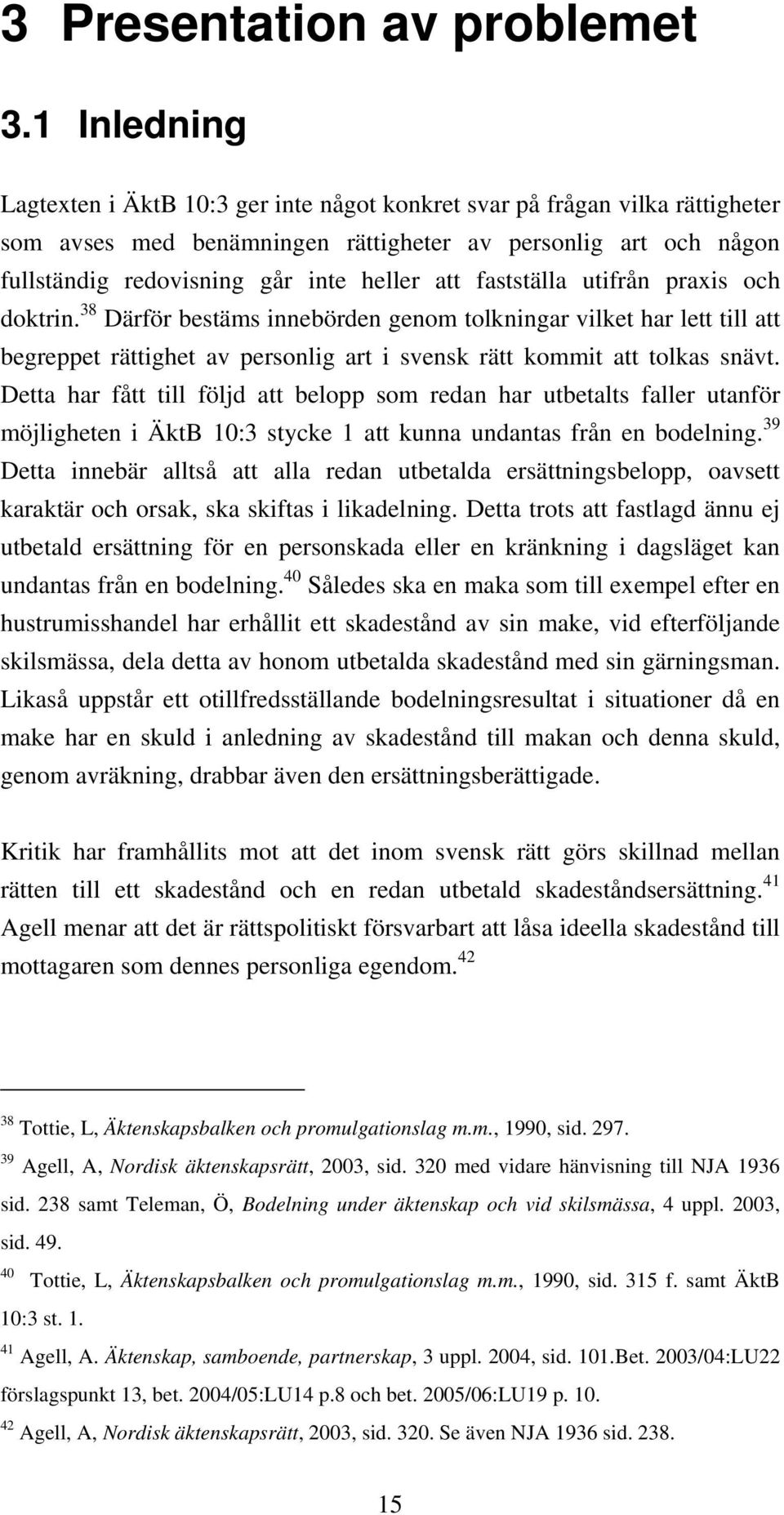 fastställa utifrån praxis och doktrin. 38 Därför bestäms innebörden genom tolkningar vilket har lett till att begreppet rättighet av personlig art i svensk rätt kommit att tolkas snävt.