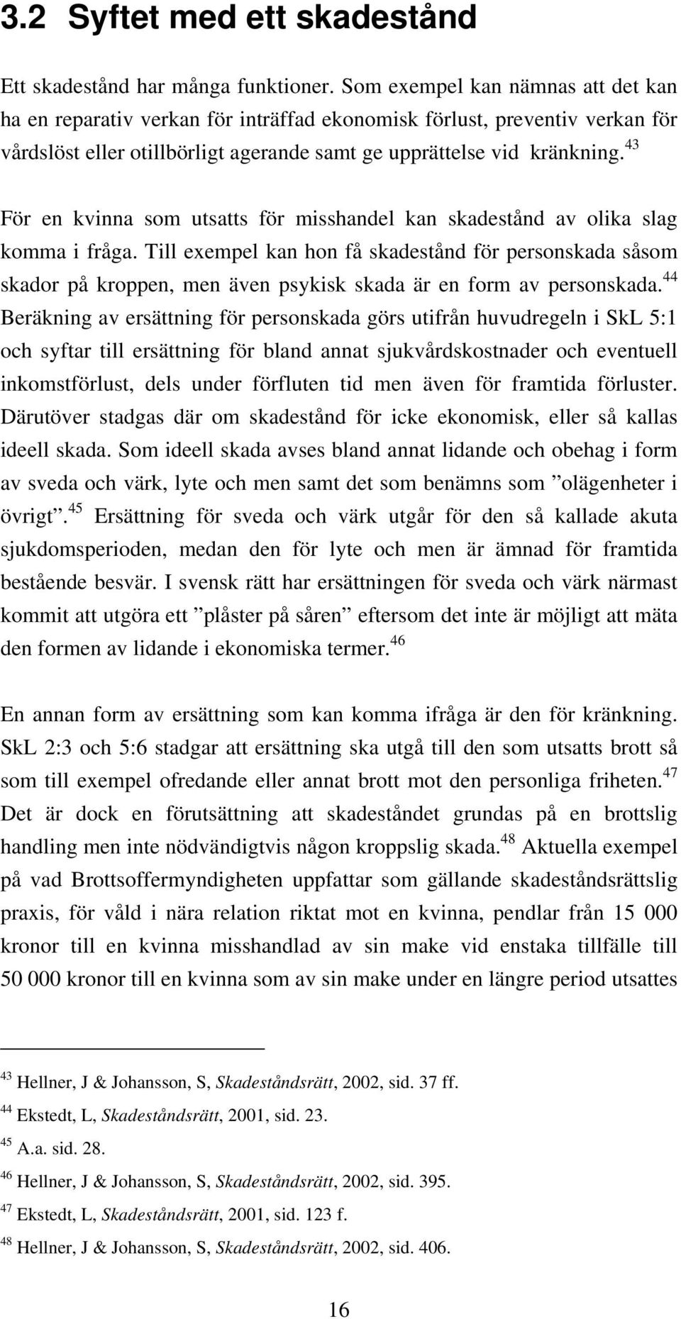 43 För en kvinna som utsatts för misshandel kan skadestånd av olika slag komma i fråga.