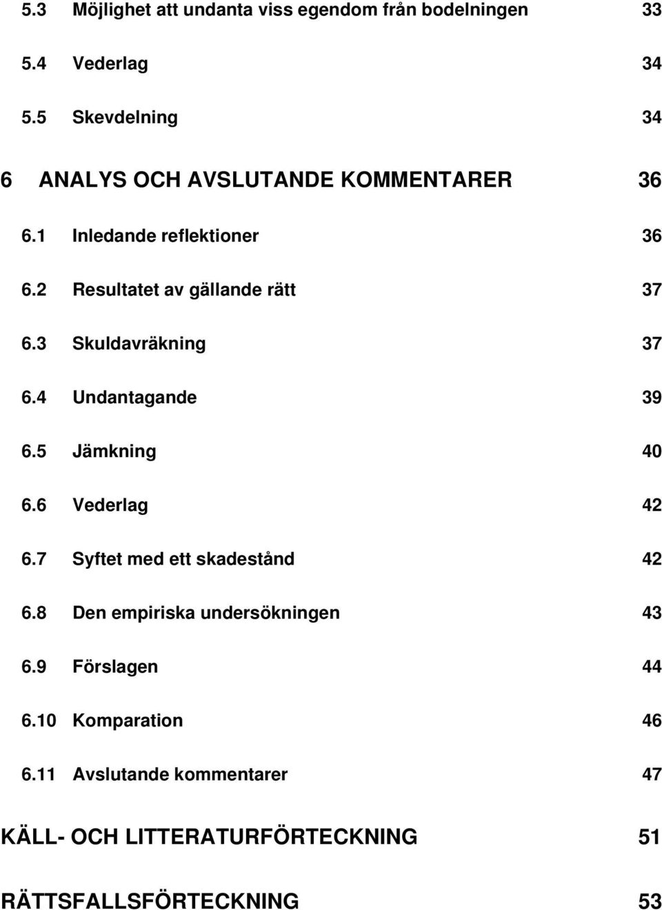 2 Resultatet av gällande rätt 37 6.3 Skuldavräkning 37 6.4 Undantagande 39 6.5 Jämkning 40 6.6 Vederlag 42 6.