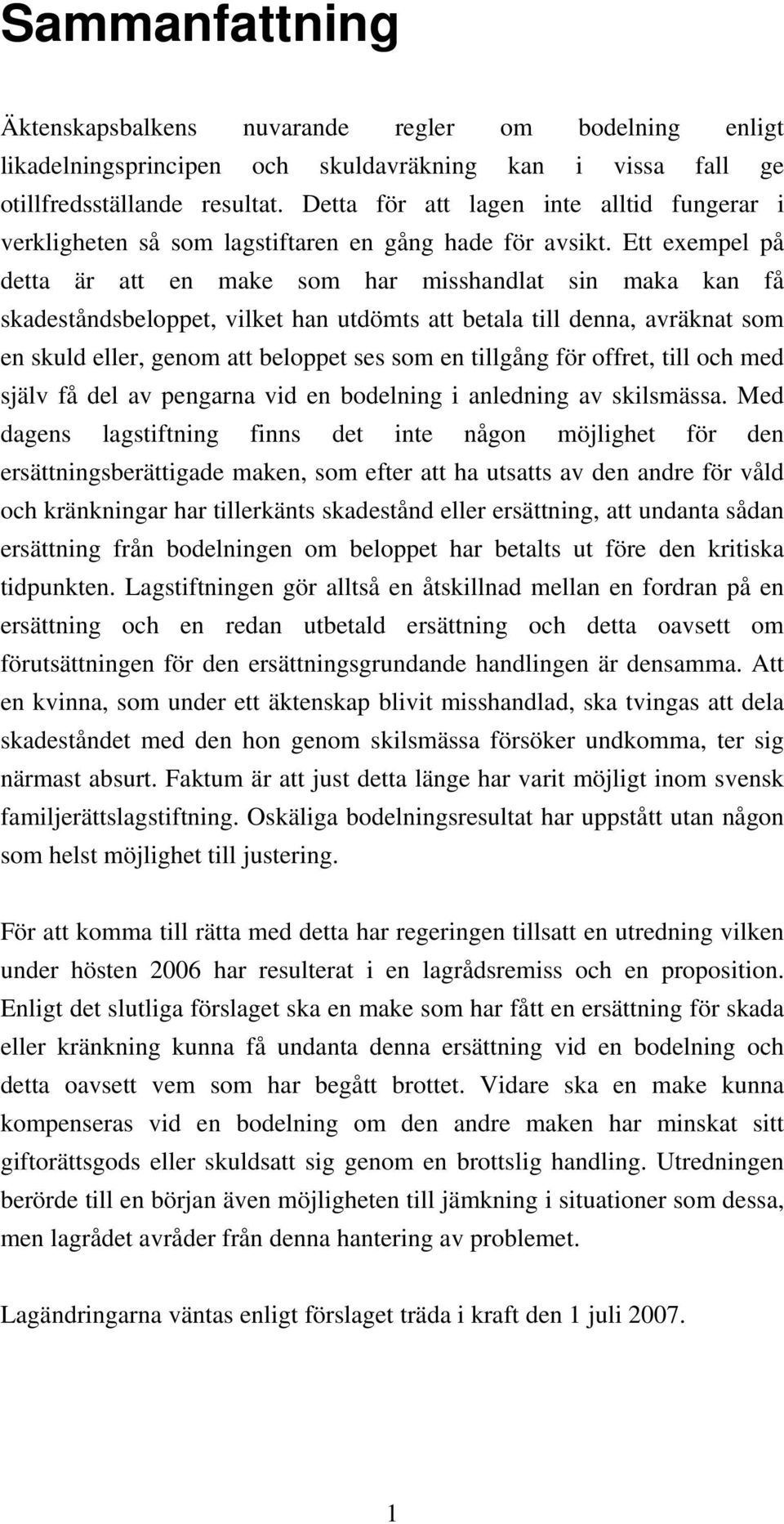 Ett exempel på detta är att en make som har misshandlat sin maka kan få skadeståndsbeloppet, vilket han utdömts att betala till denna, avräknat som en skuld eller, genom att beloppet ses som en