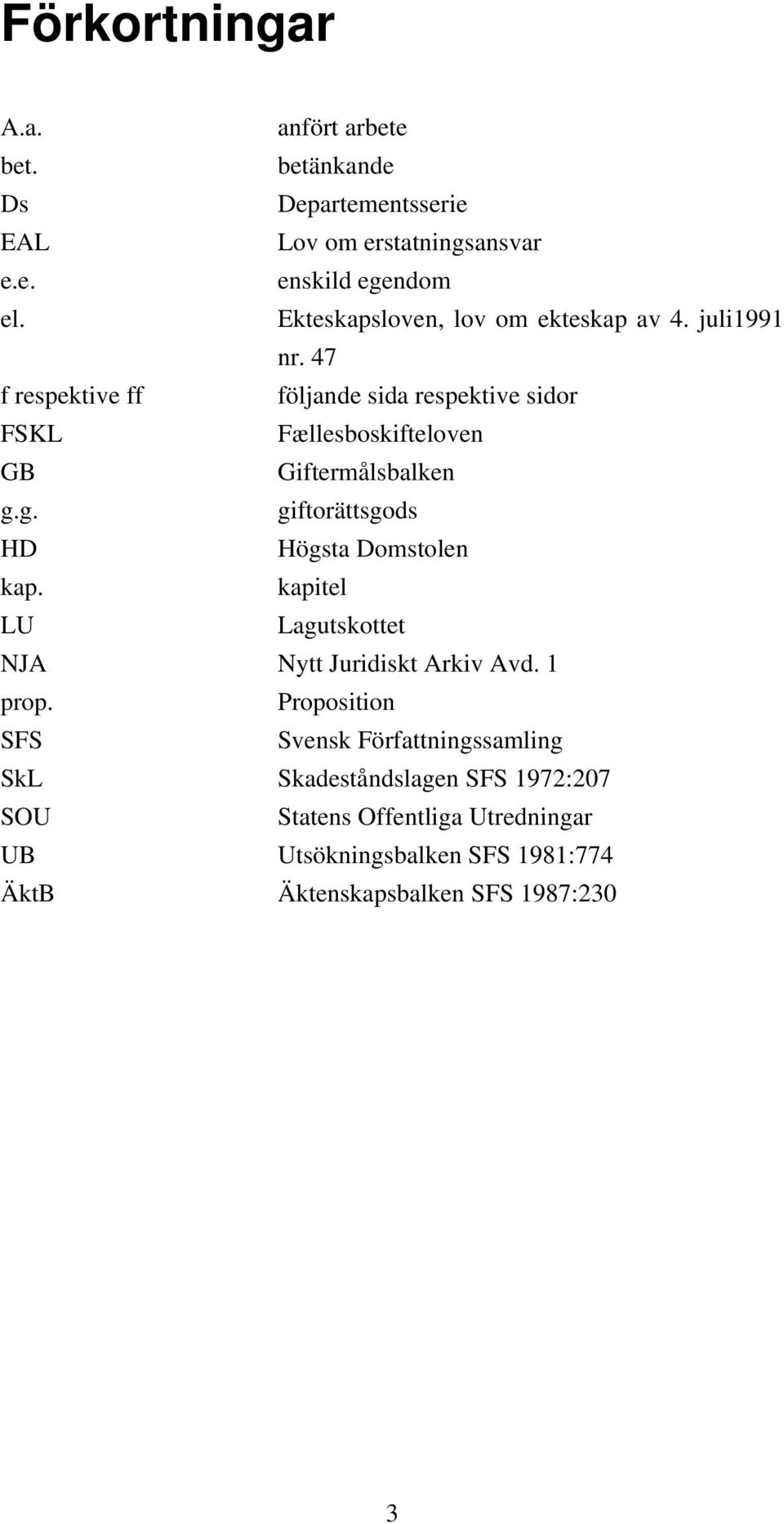 47 f respektive ff följande sida respektive sidor FSKL Fællesboskifteloven GB Giftermålsbalken g.g. giftorättsgods HD Högsta Domstolen kap.