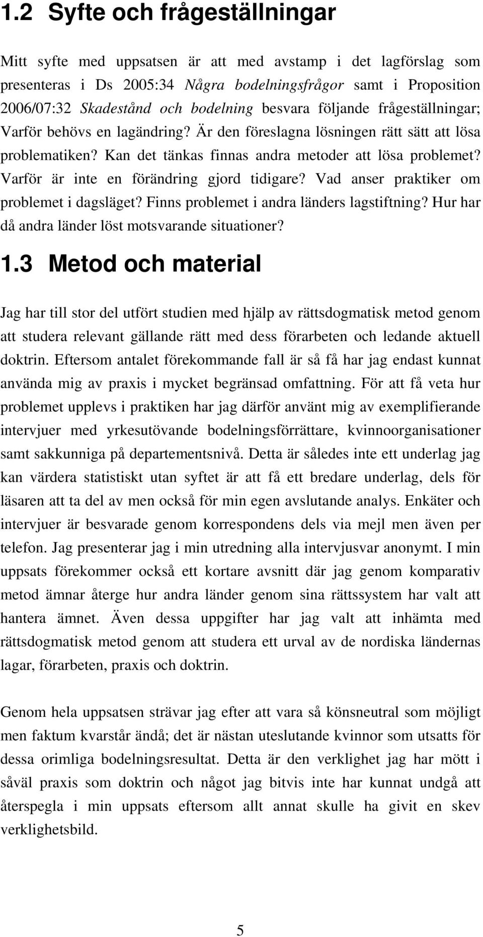 Varför är inte en förändring gjord tidigare? Vad anser praktiker om problemet i dagsläget? Finns problemet i andra länders lagstiftning? Hur har då andra länder löst motsvarande situationer? 1.