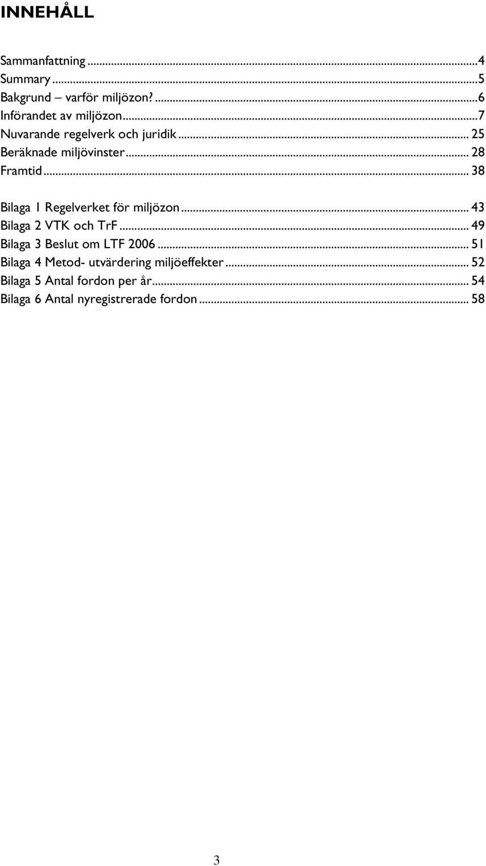 .. 38 Bilaga 1 Regelverket för miljözon... 43 Bilaga 2 VTK och TrF... 49 Bilaga 3 Beslut om LTF 2006.