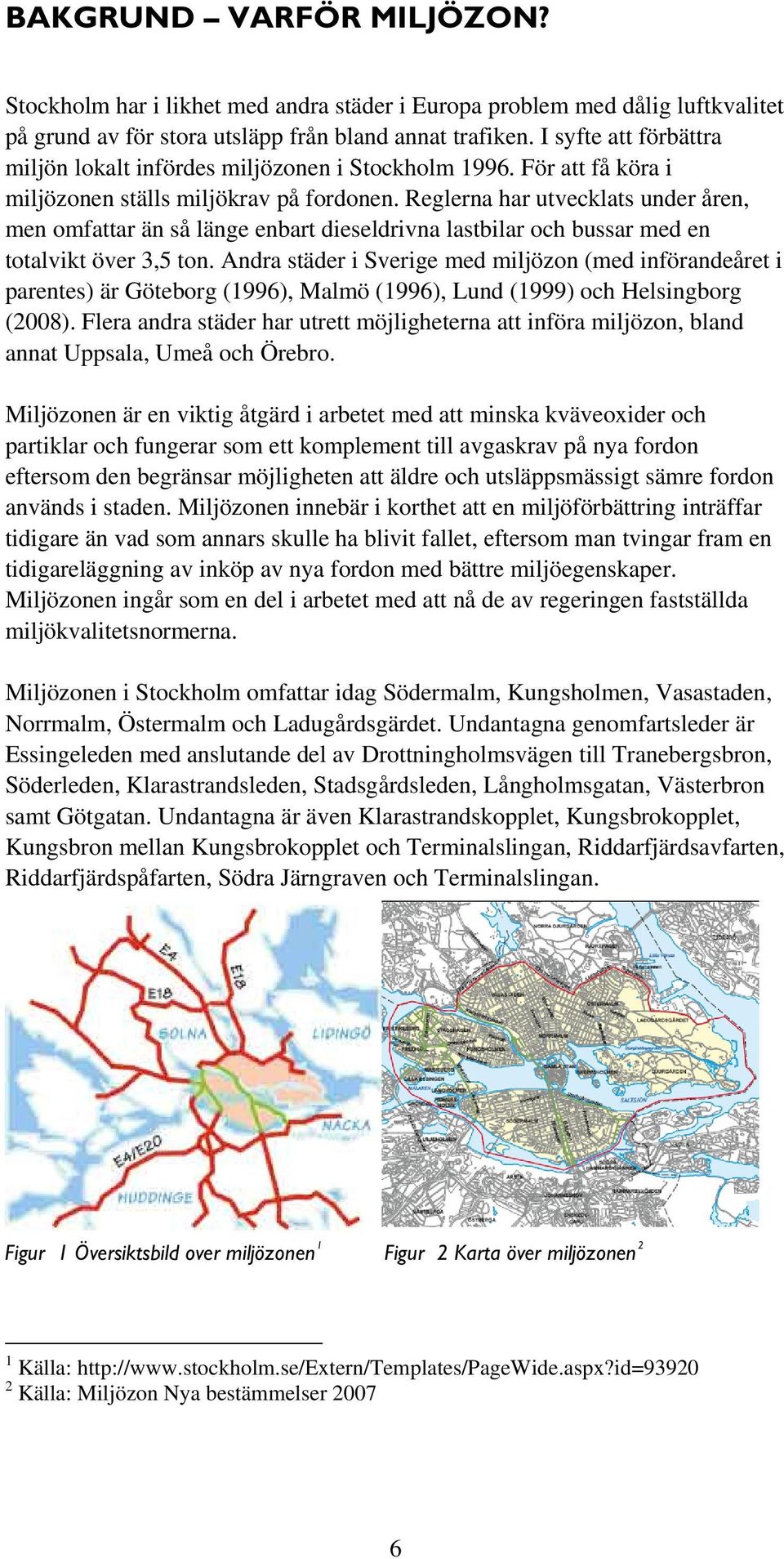 Reglerna har utvecklats under åren, men omfattar än så länge enbart dieseldrivna lastbilar och bussar med en totalvikt över 3,5 ton.