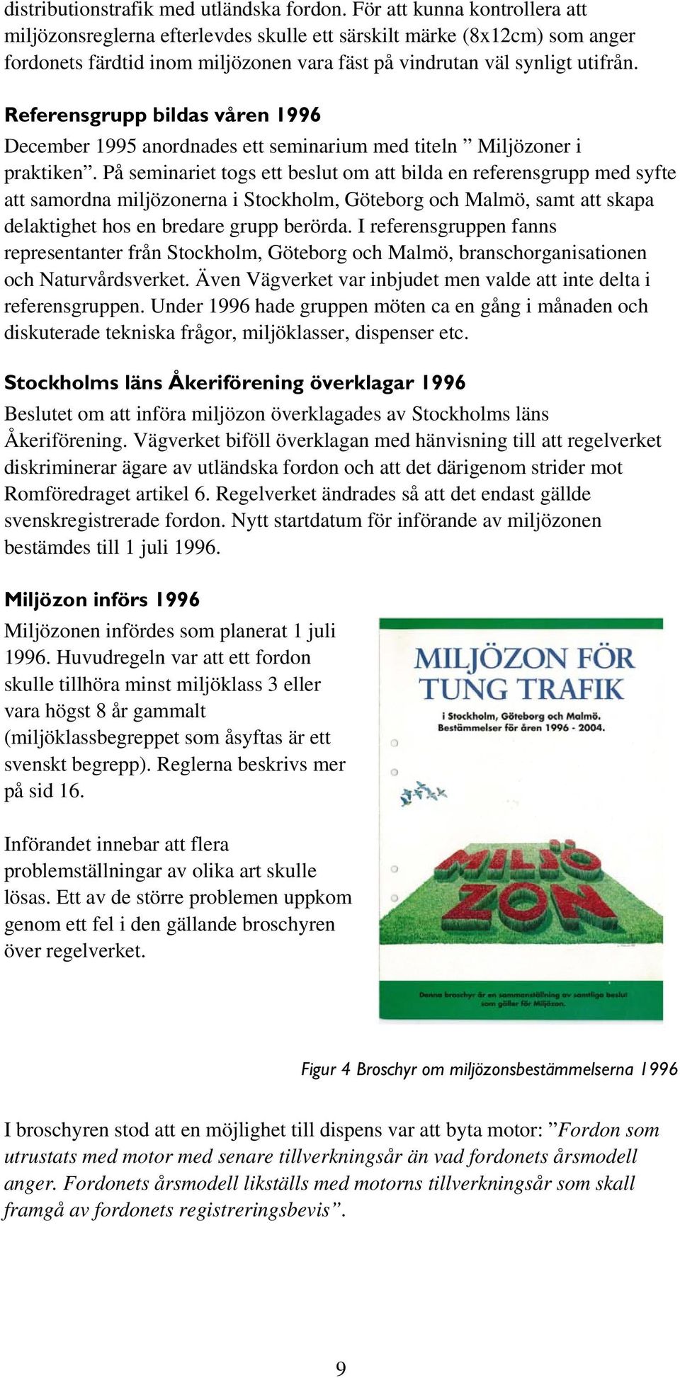 Referensgrupp bildas våren 1996 December 1995 anordnades ett seminarium med titeln Miljözoner i praktiken.