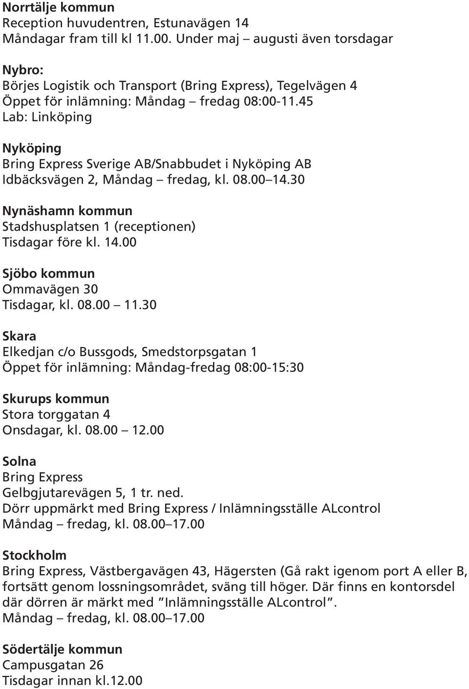 45 Nyköping Bring Express Sverige AB/Snabbudet i Nyköping AB Idbäcksvägen 2, Måndag fredag, kl. 08.00 14.30 Nynäshamn kommun Stadshusplatsen 1 (receptionen) Tisdagar före kl. 14.00 Sjöbo kommun Ommavägen 30 Tisdagar, kl.