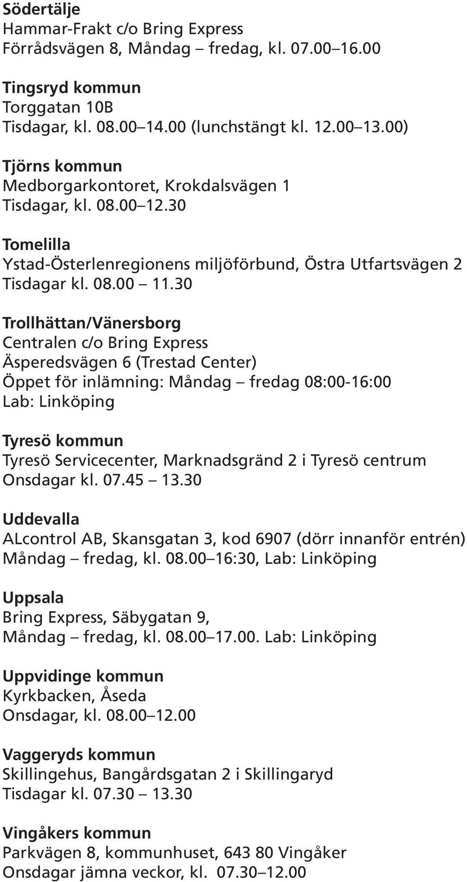 30 Trollhättan/Vänersborg Centralen c/o Bring Express Äsperedsvägen 6 (Trestad Center) Öppet för inlämning: Måndag fredag 08:00-16:00 Tyresö kommun Tyresö Servicecenter, Marknadsgränd 2 i Tyresö