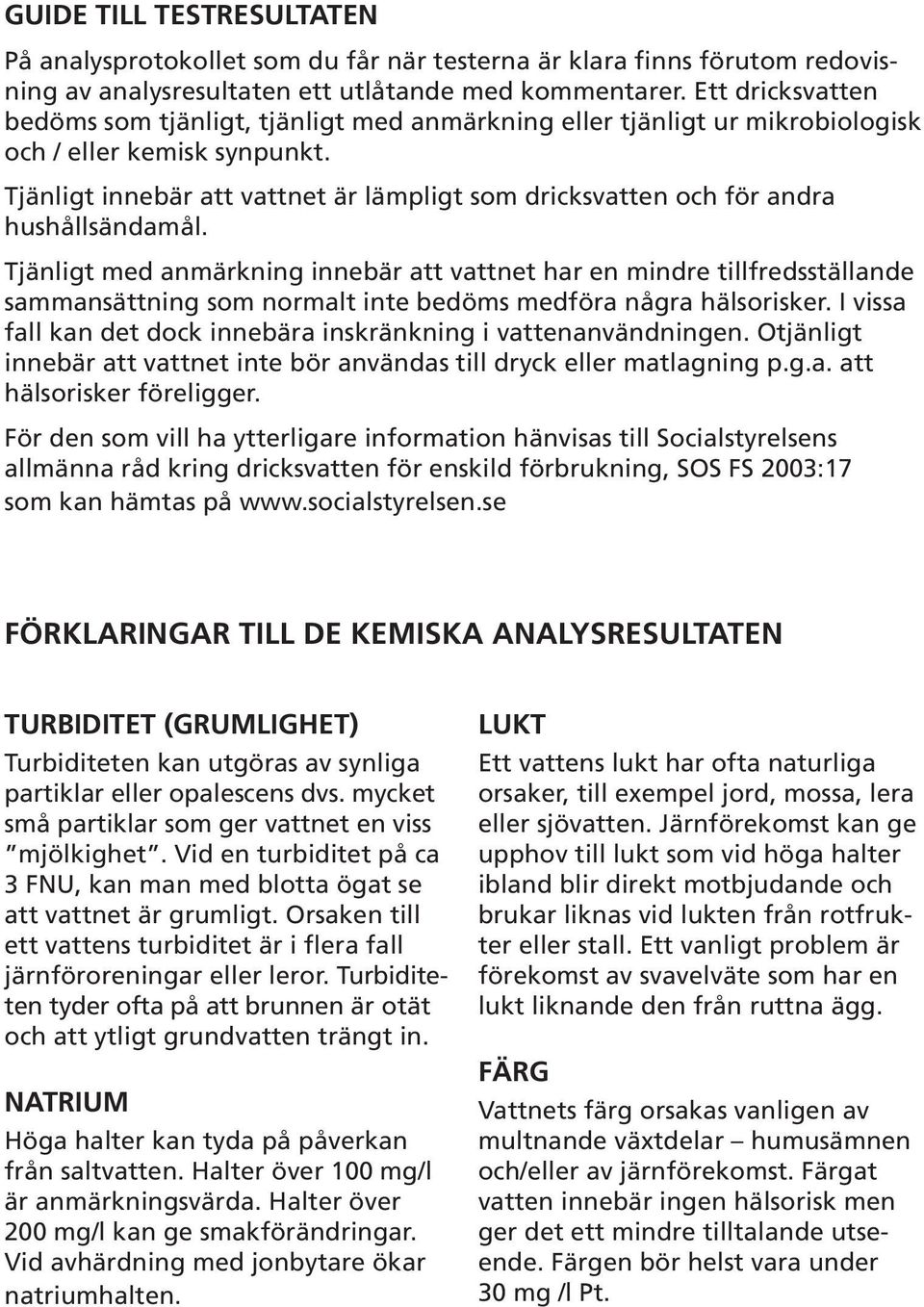 Tjänligt innebär att vattnet är lämpligt som dricksvatten och för andra hushållsändamål.