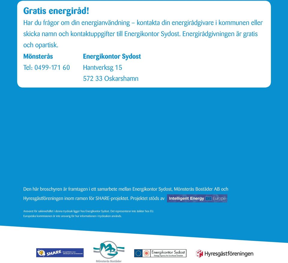Mönsterås Energikontor Sydost Tel: 0499-171 60 Hantverksg 15 572 33 Oskarshamn Den här broschyren är framtagen i ett samarbete mellan Energikontor Sydost,