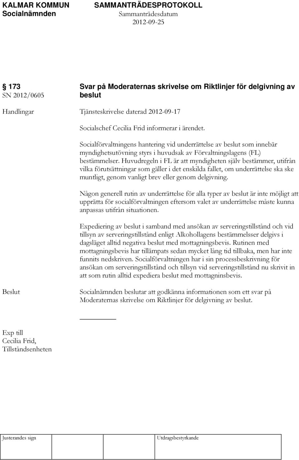 Huvudregeln i FL är att myndigheten själv bestämmer, utifrån vilka förutsättningar som gäller i det enskilda fallet, om underrättelse ska ske muntligt, genom vanligt brev eller genom delgivning.