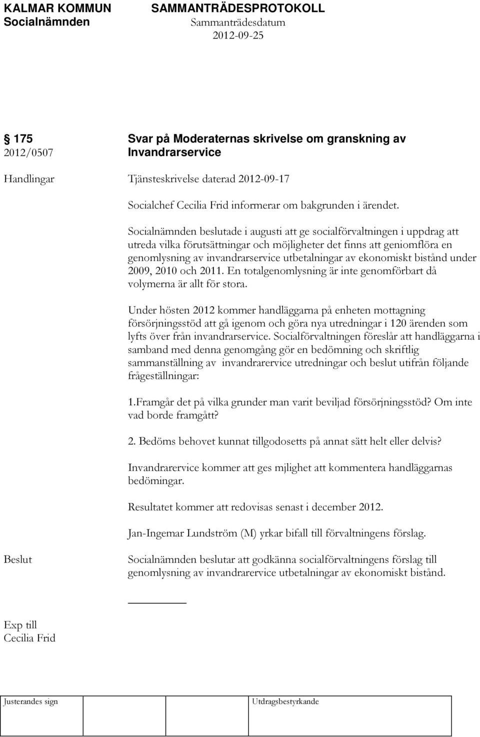 bistånd under 2009, 2010 och 2011. En totalgenomlysning är inte genomförbart då volymerna är allt för stora.