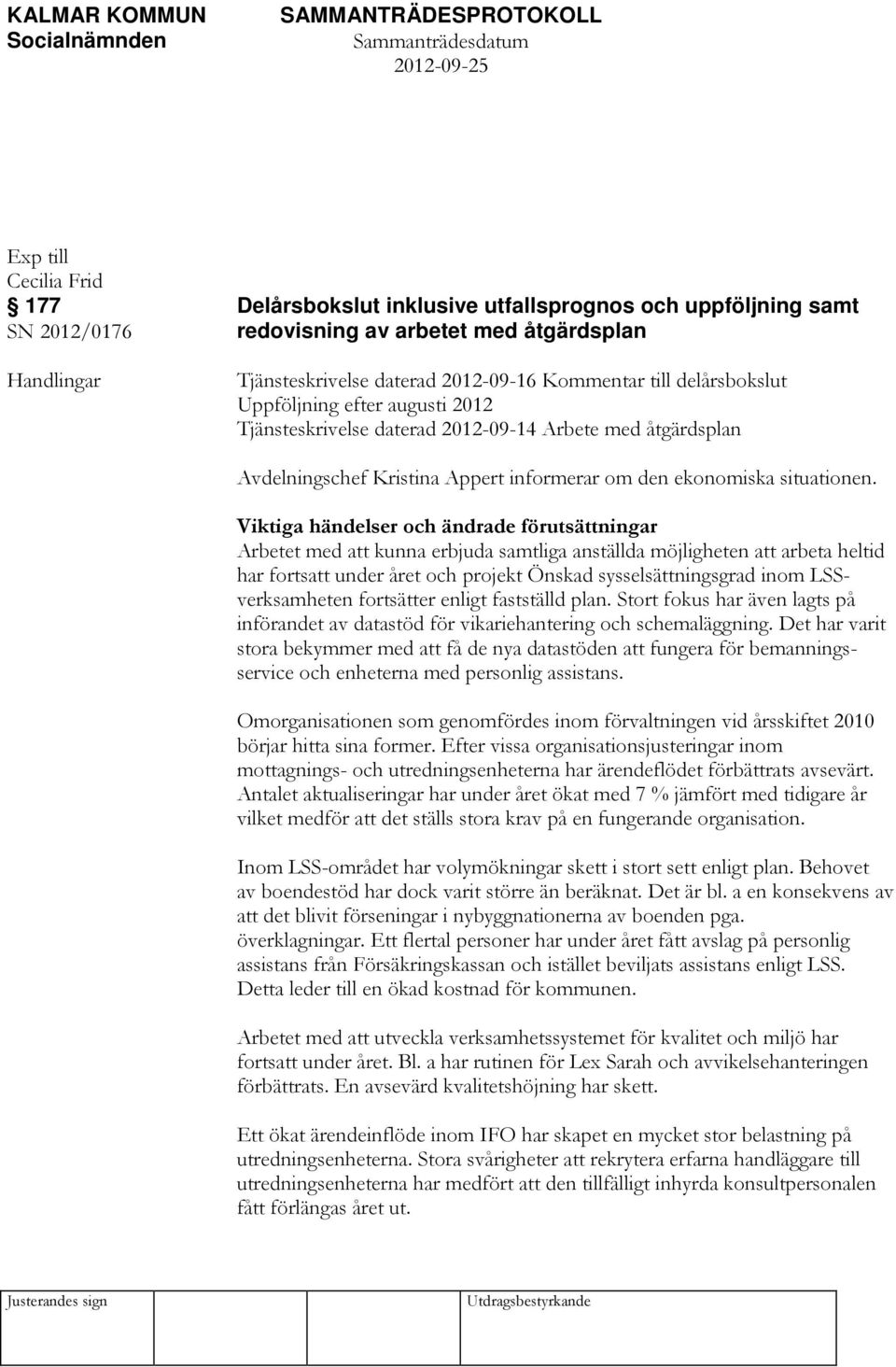 Viktiga händelser och ändrade förutsättningar Arbetet med att kunna erbjuda samtliga anställda möjligheten att arbeta heltid har fortsatt under året och projekt Önskad sysselsättningsgrad inom