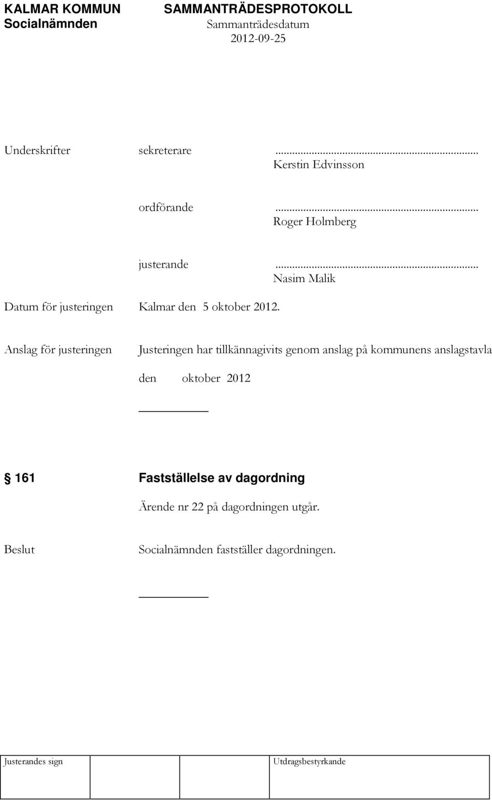 Anslag för justeringen Justeringen har tillkännagivits genom anslag på kommunens