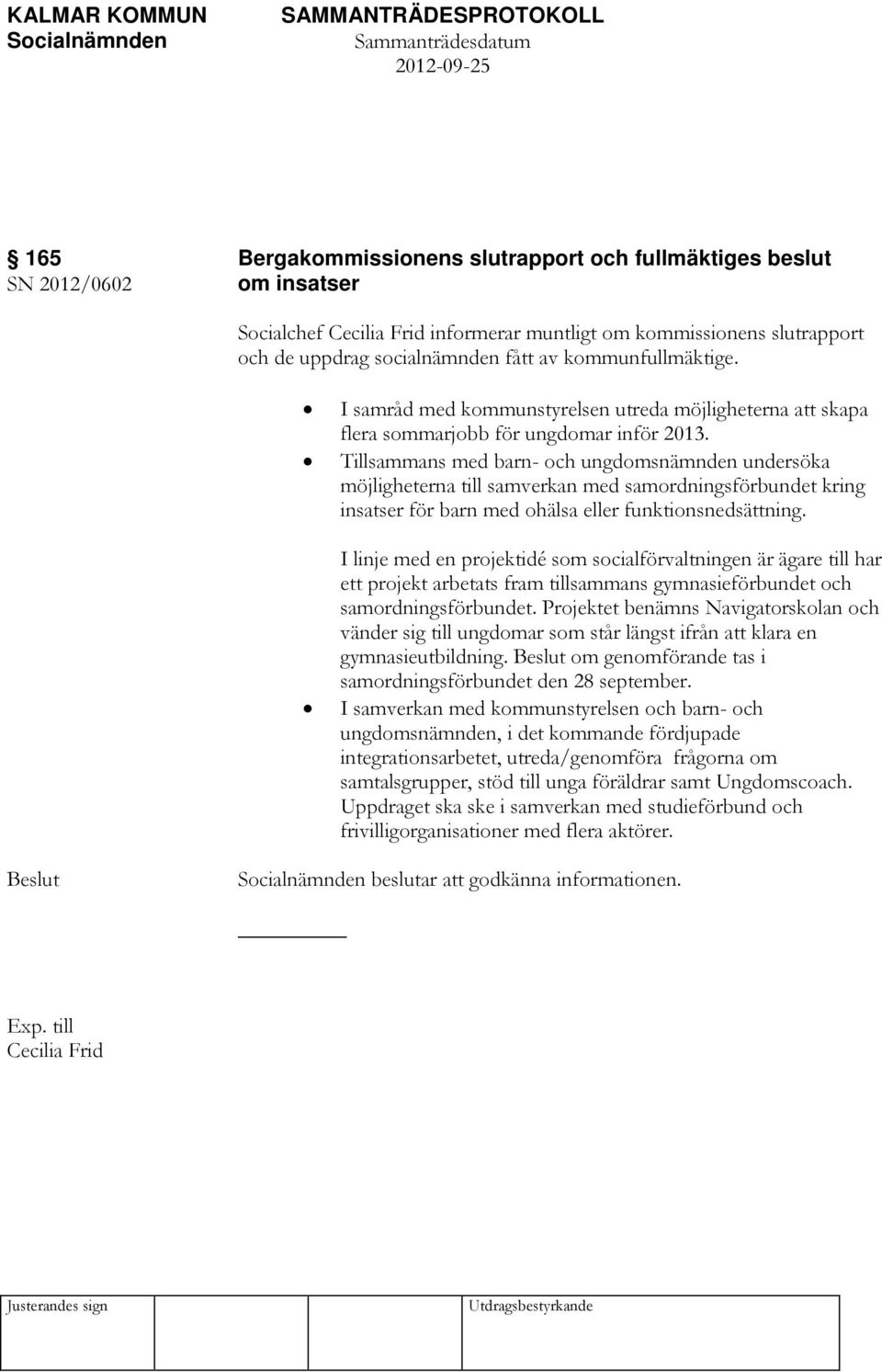 Tillsammans med barn- och ungdomsnämnden undersöka möjligheterna till samverkan med samordningsförbundet kring insatser för barn med ohälsa eller funktionsnedsättning.