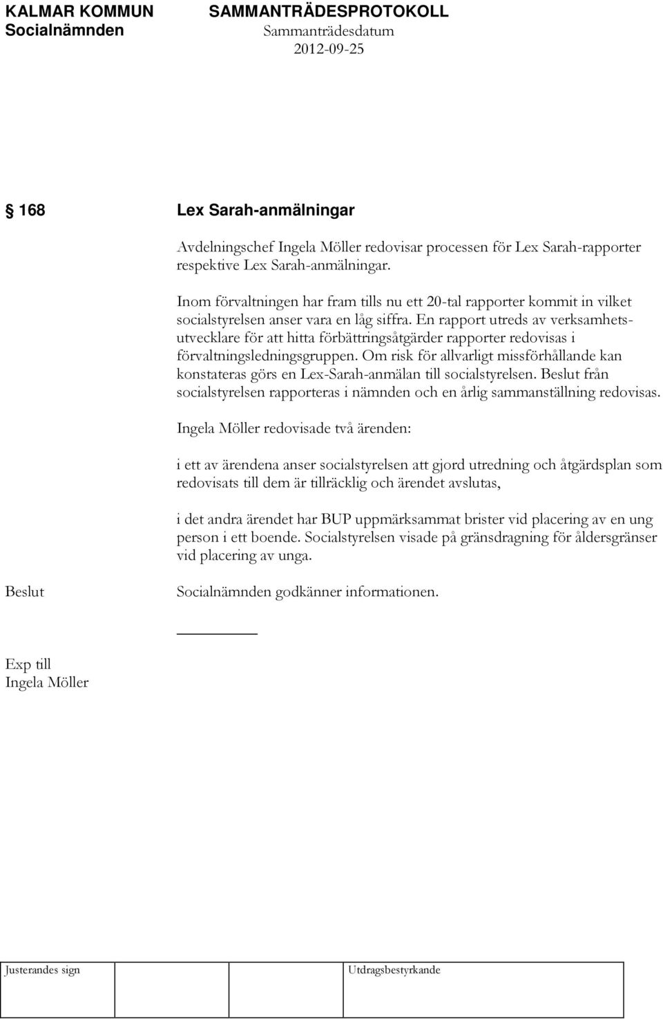 En rapport utreds av verksamhetsutvecklare för att hitta förbättringsåtgärder rapporter redovisas i förvaltningsledningsgruppen.