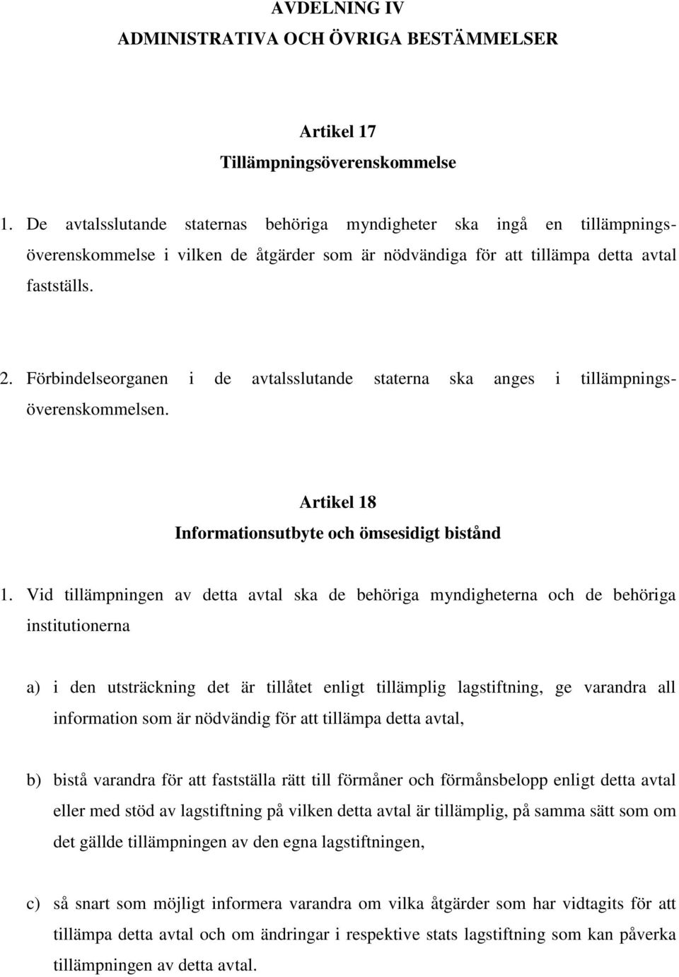 Förbindelseorganen i de avtalsslutande staterna ska anges i tillämpningsöverenskommelsen. Artikel 18 Informationsutbyte och ömsesidigt bistånd 1.