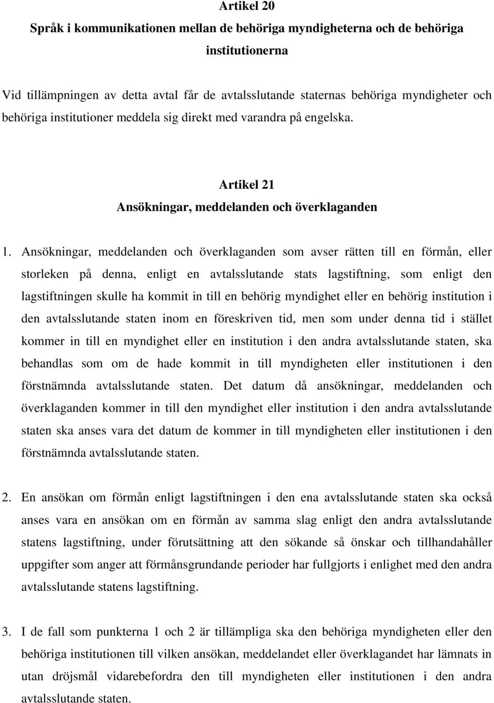 Ansökningar, meddelanden och överklaganden som avser rätten till en förmån, eller storleken på denna, enligt en avtalsslutande stats lagstiftning, som enligt den lagstiftningen skulle ha kommit in