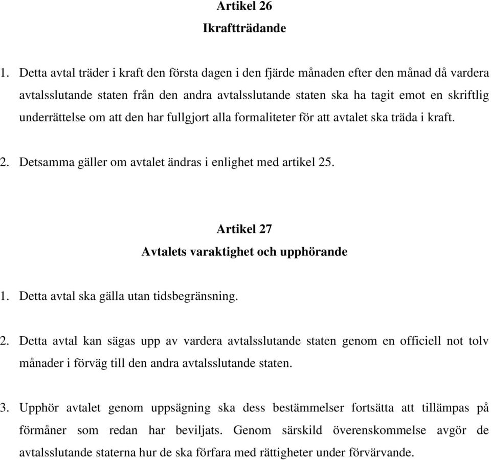 att den har fullgjort alla formaliteter för att avtalet ska träda i kraft. 2. Detsamma gäller om avtalet ändras i enlighet med artikel 25. Artikel 27 Avtalets varaktighet och upphörande 1.