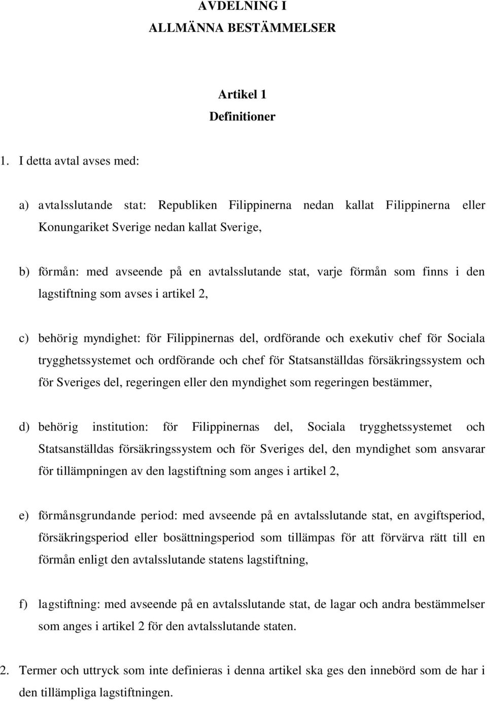 varje förmån som finns i den lagstiftning som avses i artikel 2, c) behörig myndighet: för Filippinernas del, ordförande och exekutiv chef för Sociala trygghetssystemet och ordförande och chef för