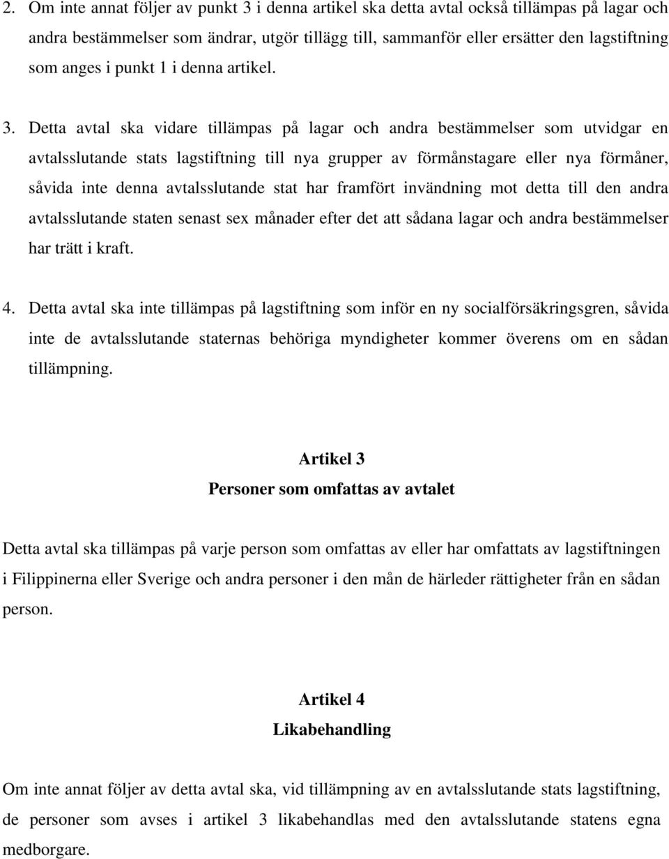 Detta avtal ska vidare tillämpas på lagar och andra bestämmelser som utvidgar en avtalsslutande stats lagstiftning till nya grupper av förmånstagare eller nya förmåner, såvida inte denna