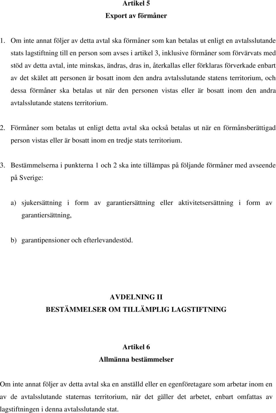 detta avtal, inte minskas, ändras, dras in, återkallas eller förklaras förverkade enbart av det skälet att personen är bosatt inom den andra avtalsslutande statens territorium, och dessa förmåner ska