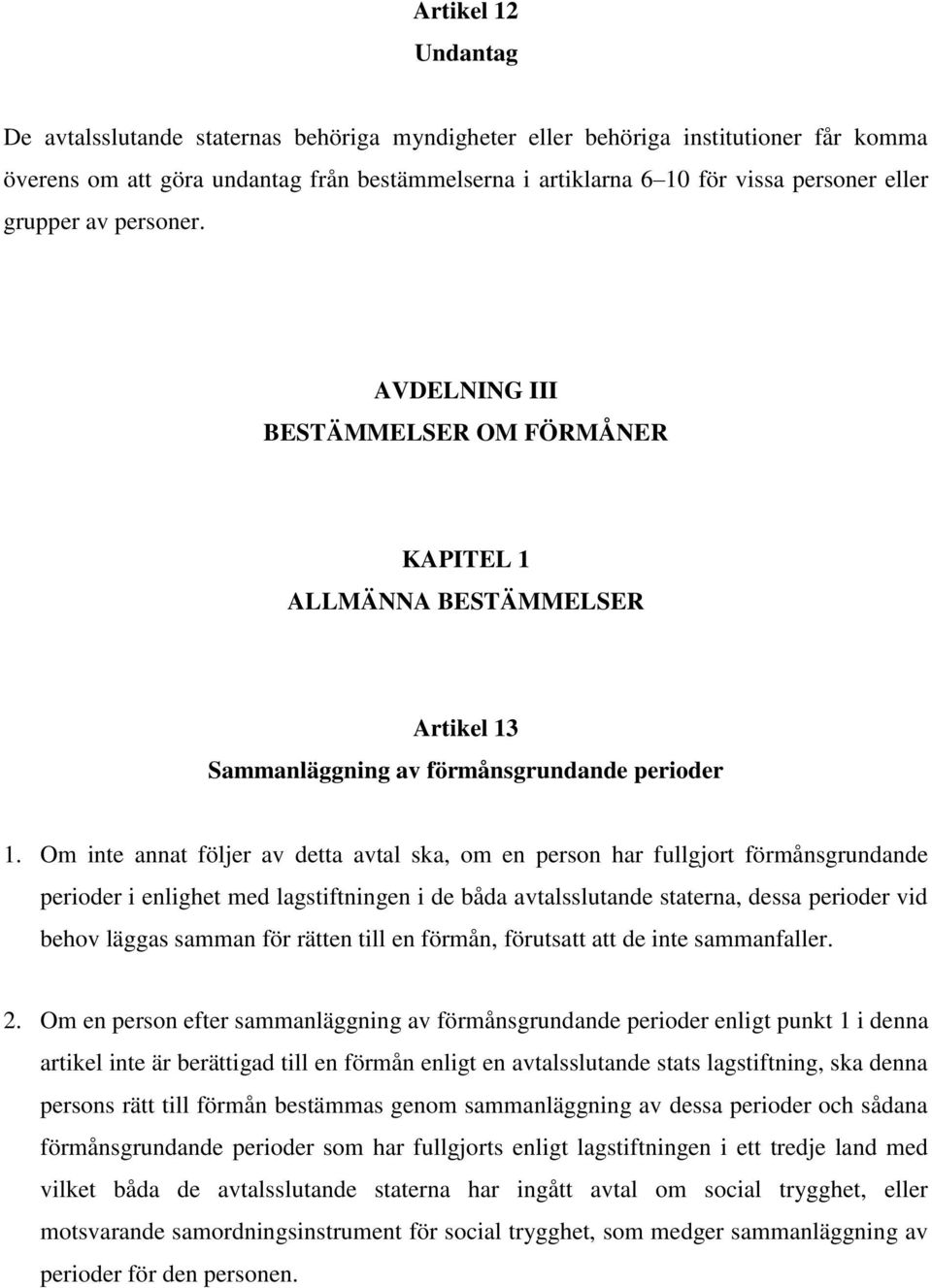 Om inte annat följer av detta avtal ska, om en person har fullgjort förmånsgrundande perioder i enlighet med lagstiftningen i de båda avtalsslutande staterna, dessa perioder vid behov läggas samman