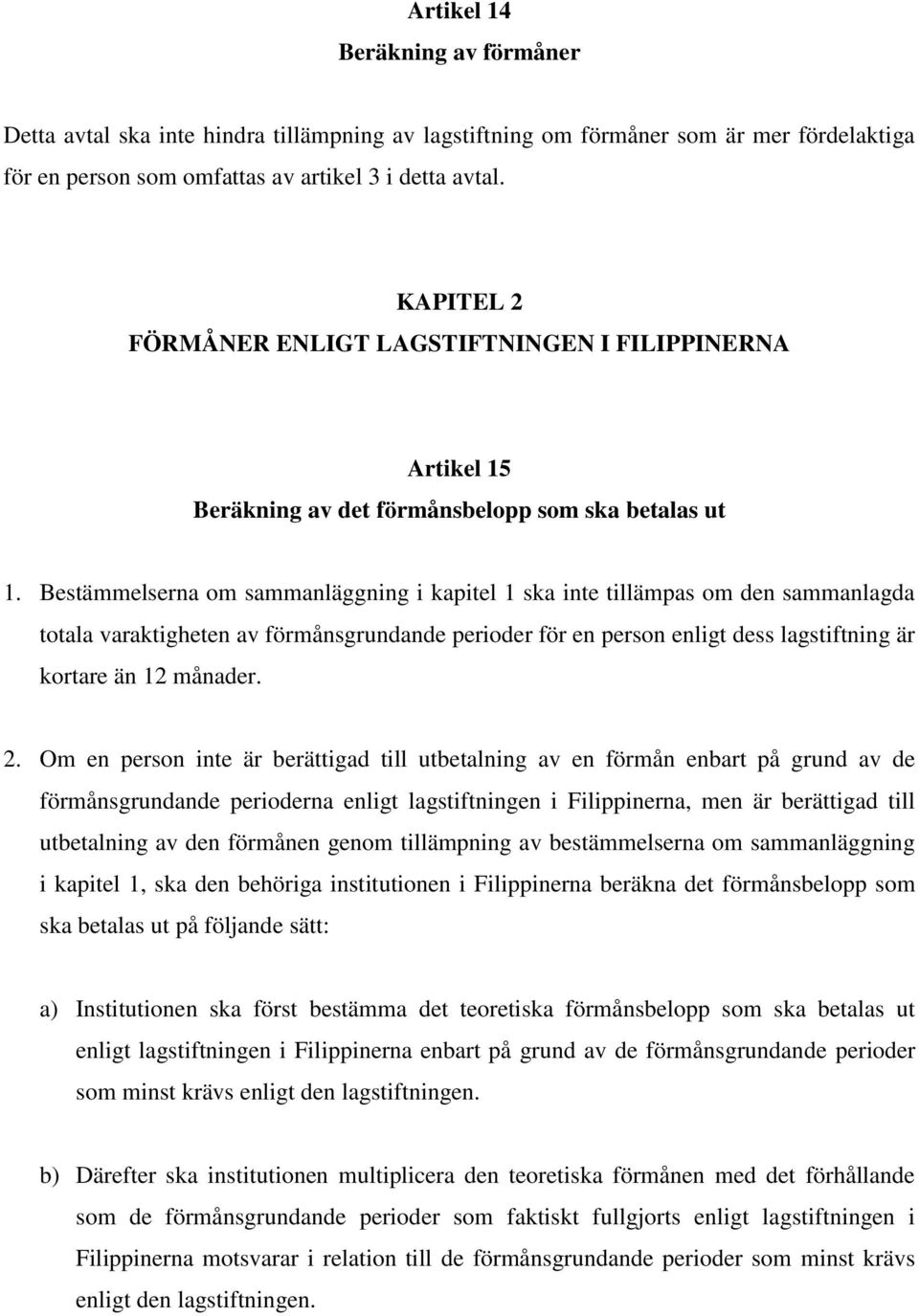 Bestämmelserna om sammanläggning i kapitel 1 ska inte tillämpas om den sammanlagda totala varaktigheten av förmånsgrundande perioder för en person enligt dess lagstiftning är kortare än 12 månader. 2.