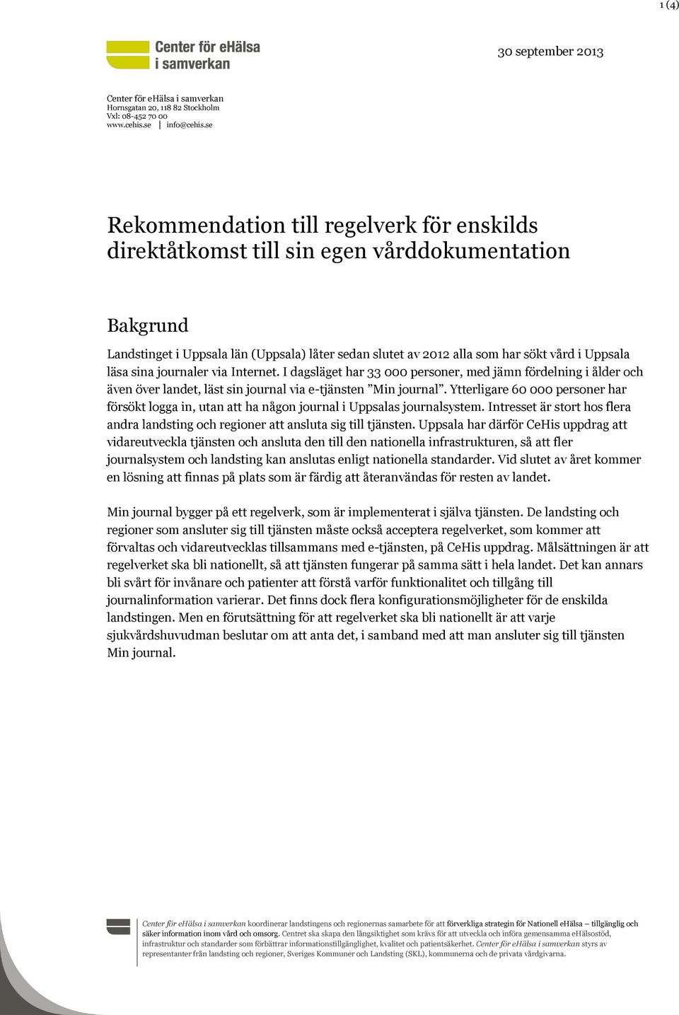 läsa sina journaler via Internet. I dagsläget har 33 000 personer, med jämn fördelning i ålder och även över landet, läst sin journal via e-tjänsten Min journal.