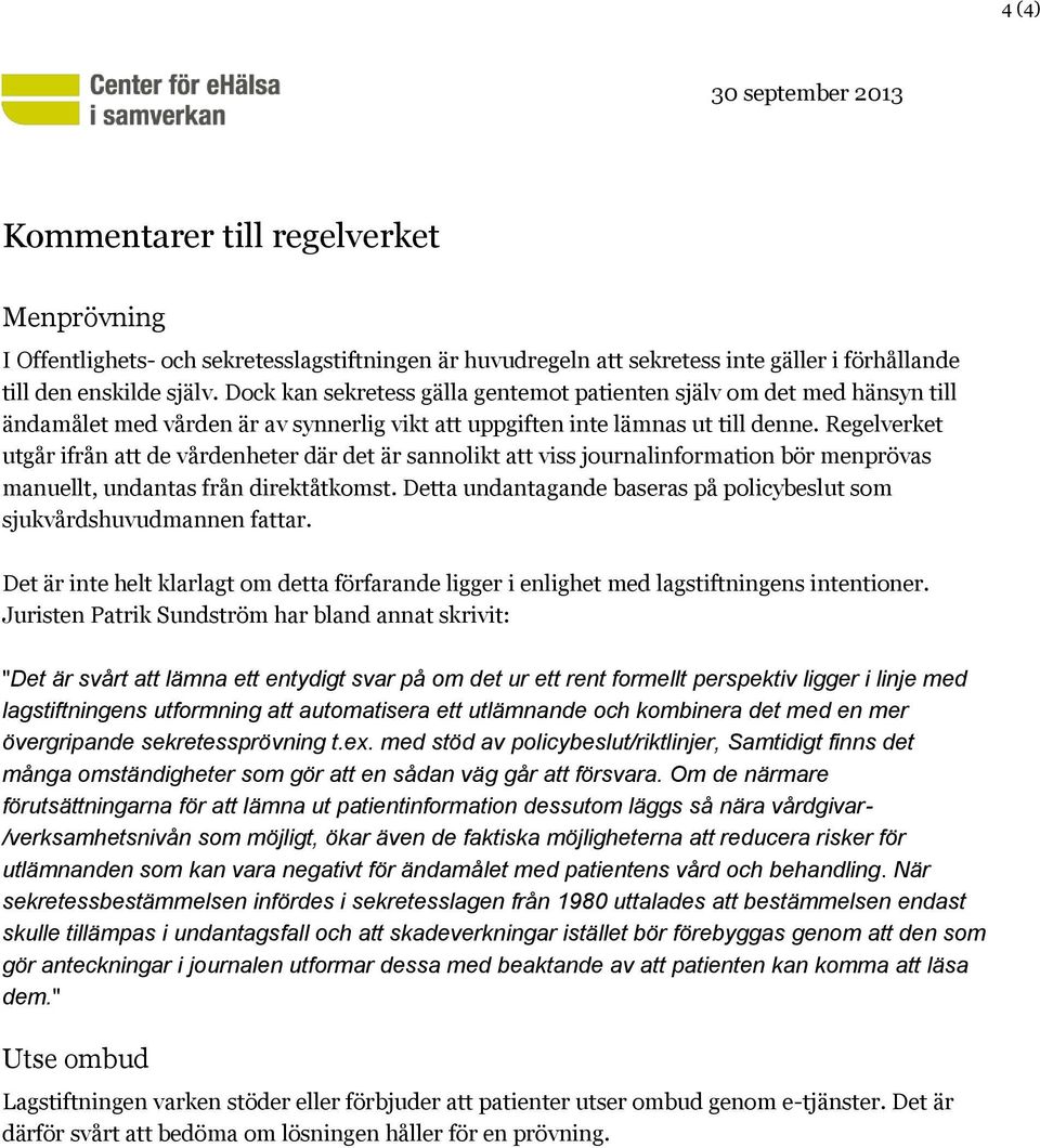 Regelverket utgår ifrån att de vårdenheter där det är sannolikt att viss journalinformation bör menprövas manuellt, undantas från direktåtkomst.