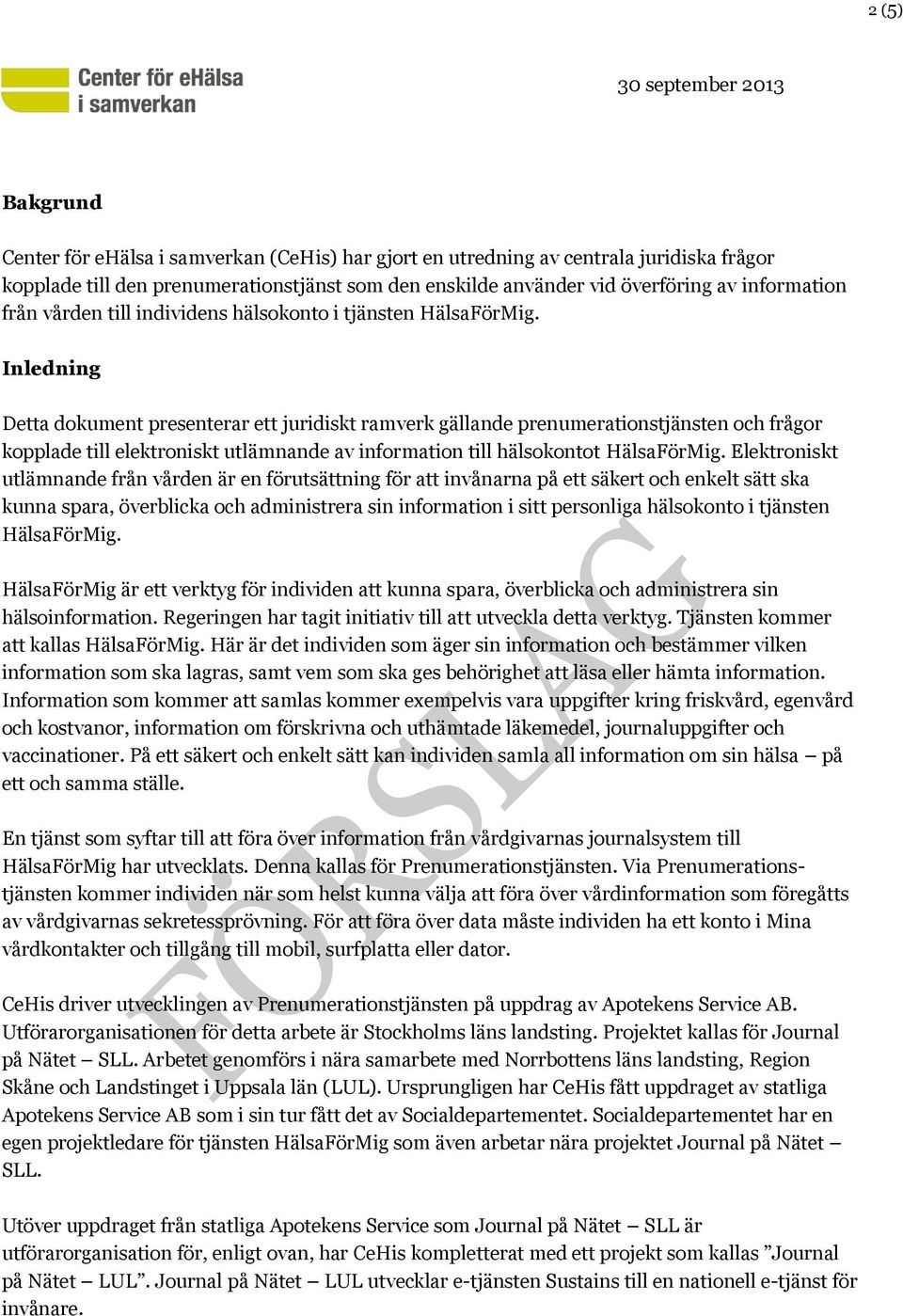 Inledning Detta dokument presenterar ett juridiskt ramverk gällande prenumerationstjänsten och frågor kopplade till elektroniskt utlämnande av information till hälsokontot HälsaFörMig.