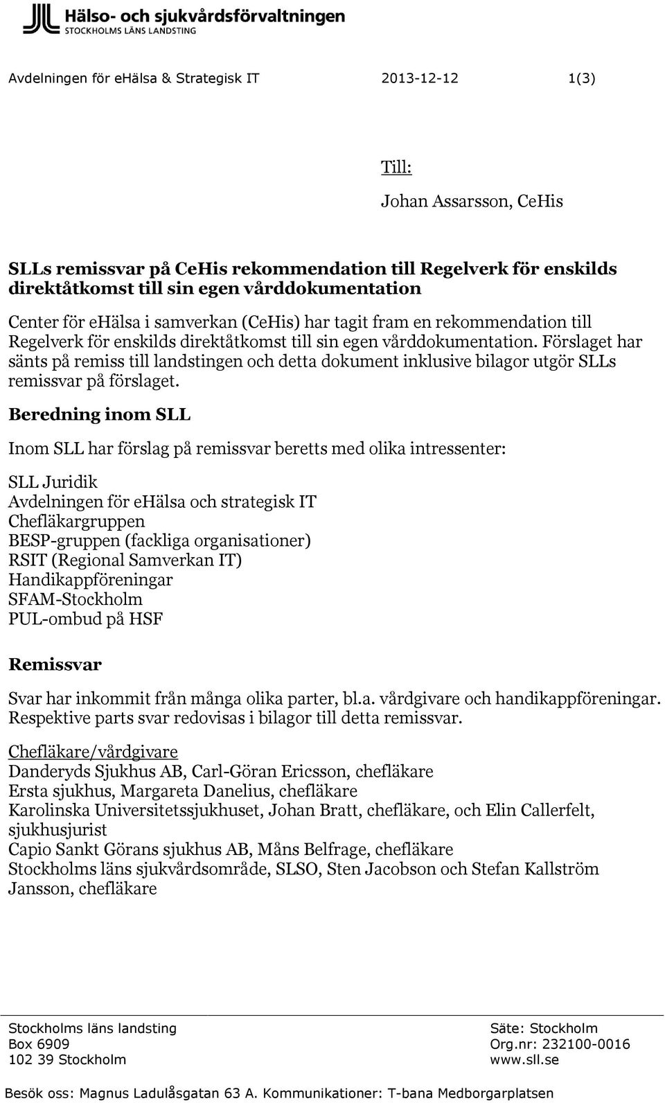 Förslaget har sänts på remiss till landstingen och detta dokument inklusive bilagor utgör SLLs remissvar på förslaget.