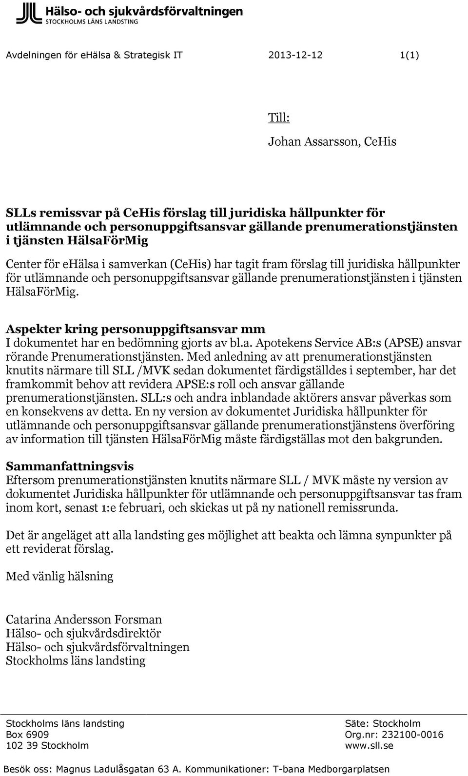 prenumerationstjänsten i tjänsten HälsaFörMig. Aspekter kring personuppgiftsansvar mm I dokumentet har en bedömning gjorts av bl.a. Apotekens Service AB:s (APSE) ansvar rörande Prenumerationstjänsten.