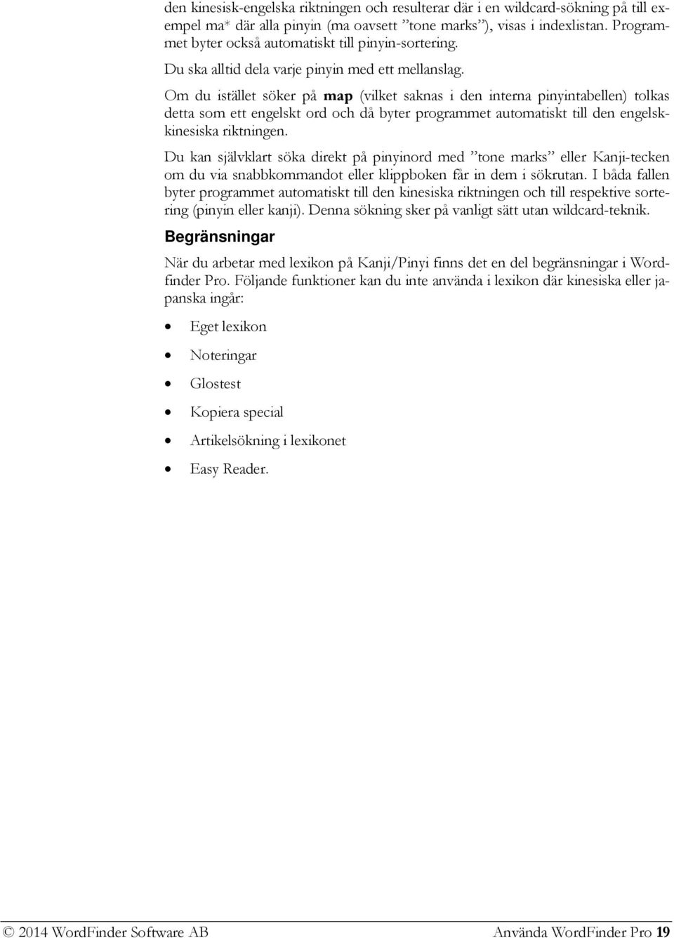 Om du istället söker på map (vilket saknas i den interna pinyintabellen) tolkas detta som ett engelskt ord och då byter programmet automatiskt till den engelskkinesiska riktningen.