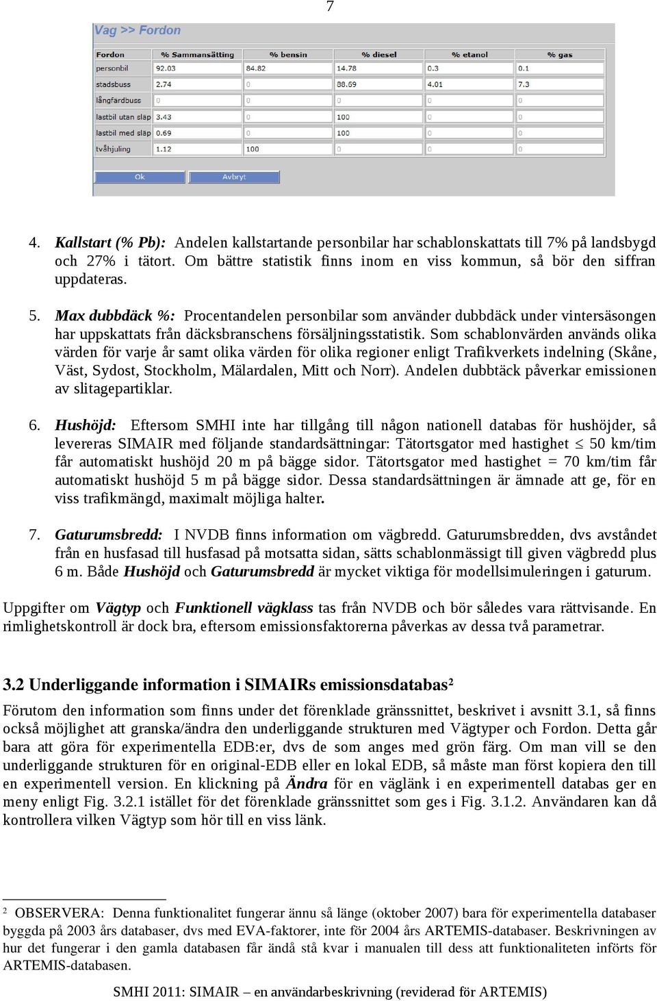 Som schablonvärden används olika värden för varje år samt olika värden för olika regioner enligt Trafikverkets indelning (Skåne, Väst, Sydost, Stockholm, Mälardalen, Mitt och Norr).