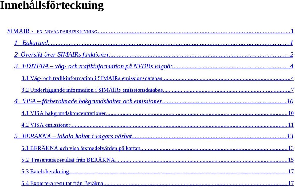 2 Underliggande information i SIMAIRs emissionsdatabas... 7 4. VISA förberäknade bakgrundshalter och emissioner...10 4.1 VISA bakgrundskoncentrationer... 10 4.