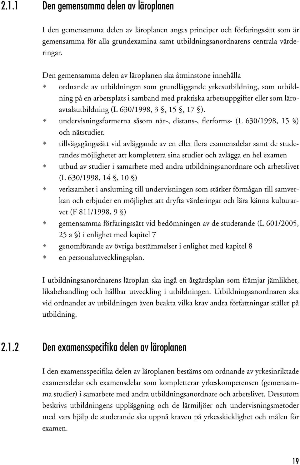 Den gemensamma delen av läroplanen ska åtminstone innehålla ordnande av utbildningen som grundläggande yrkesutbildning, som utbildning på en arbetsplats i samband med praktiska arbetsuppgifter eller