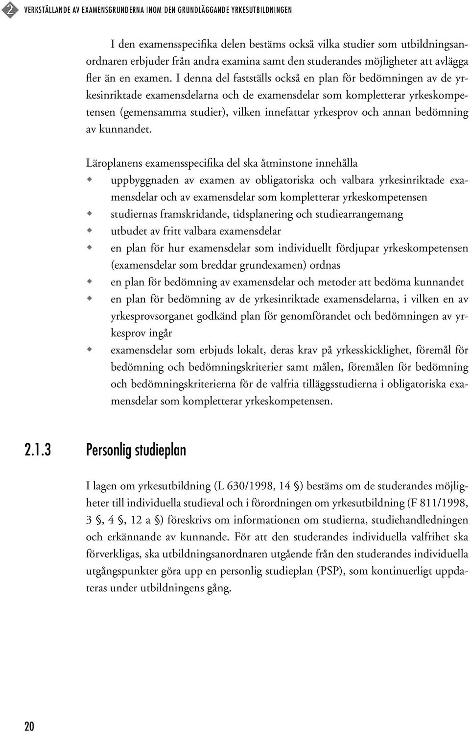 I denna del fastställs också en plan för en av de yrkesinriktade examensdelarna och de examensdelar som kompletterar yrkeskompetensen (gemensamma studier), vilken innefattar yrkesprov och annan av