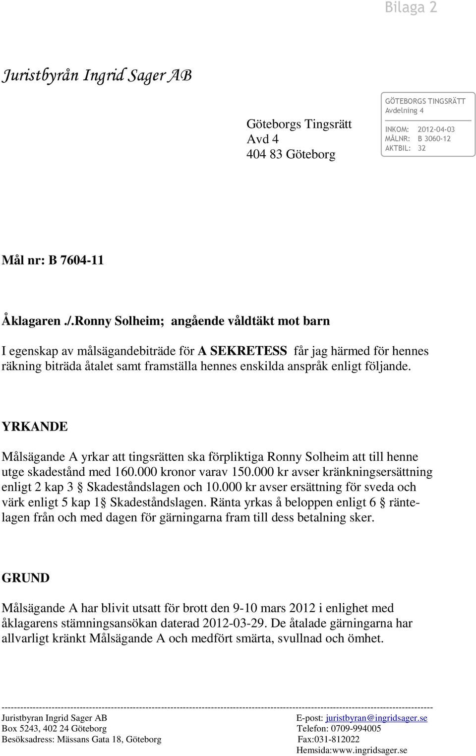 YRKANDE Målsägande A yrkar att tingsrätten ska förpliktiga Ronny Solheim att till henne utge skadestånd med 160.000 kronor varav 150.