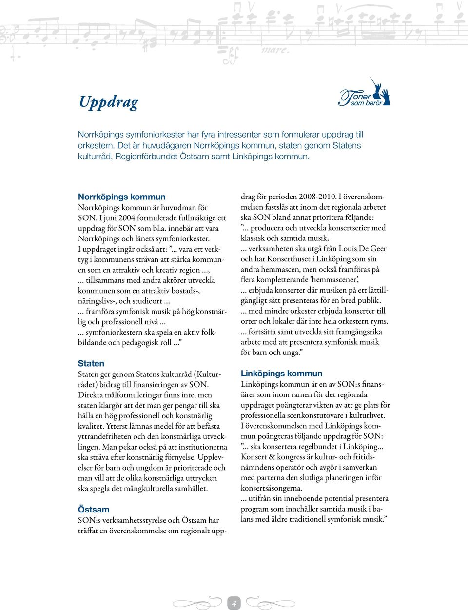 I juni 2004 formulerade fullmäktige ett uppdrag för SON som bl.a. innebär att vara Norrköpings och länets symfoniorkester.