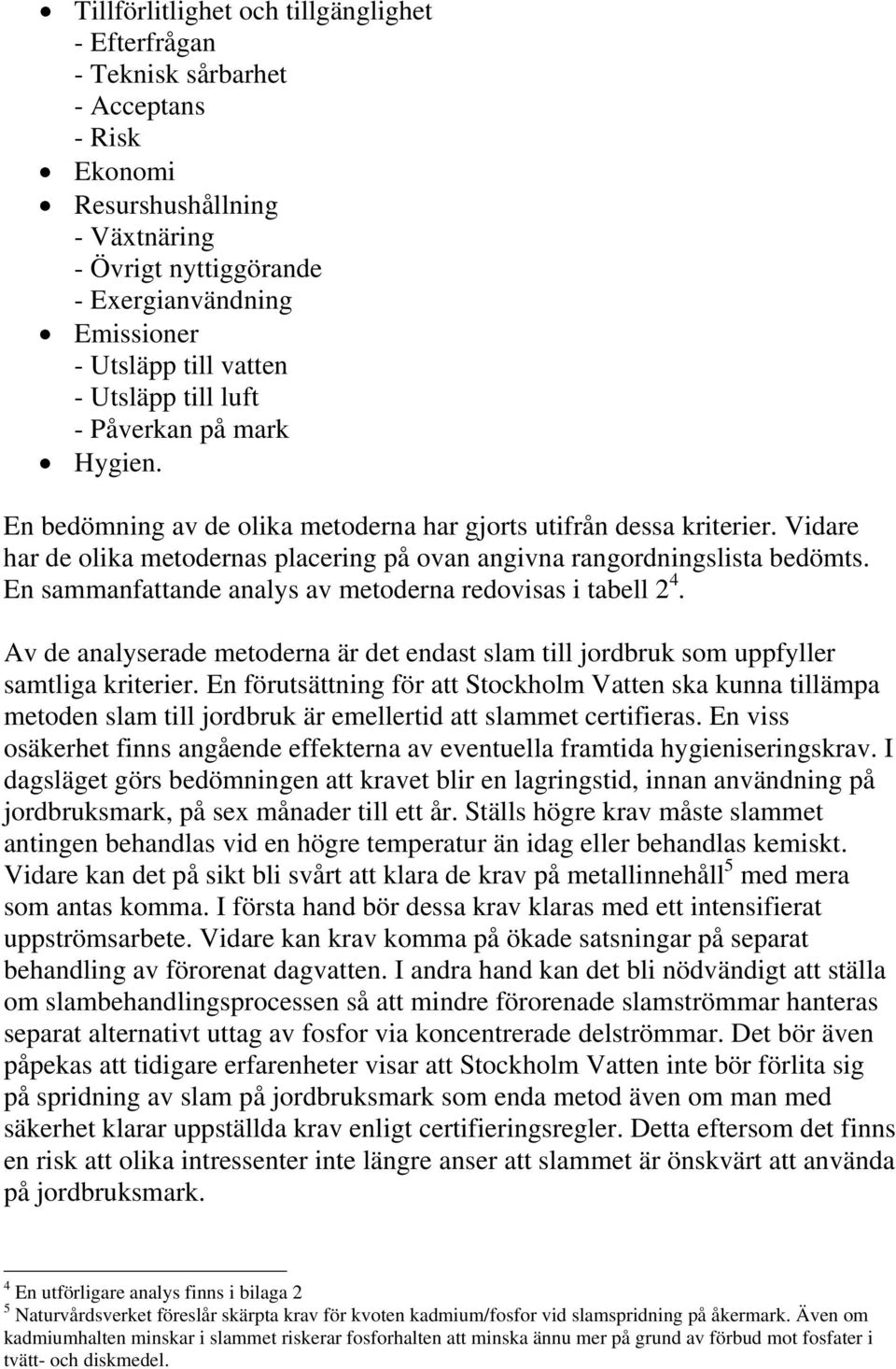 Vidare har de olika metodernas placering på ovan angivna rangordningslista bedömts. En sammanfattande analys av metoderna redovisas i tabell 2 4.