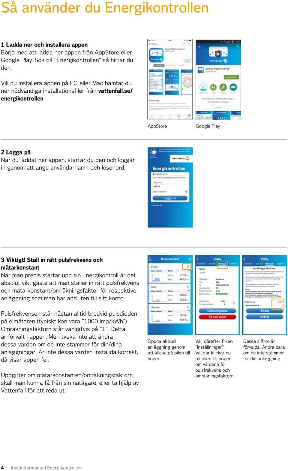 se/ energikontrollen AppStore Google Play 2 Logga på När du laddat ner appen, startar du den och loggar in genom att ange användarnamn och lösenord. 3 Viktigt!