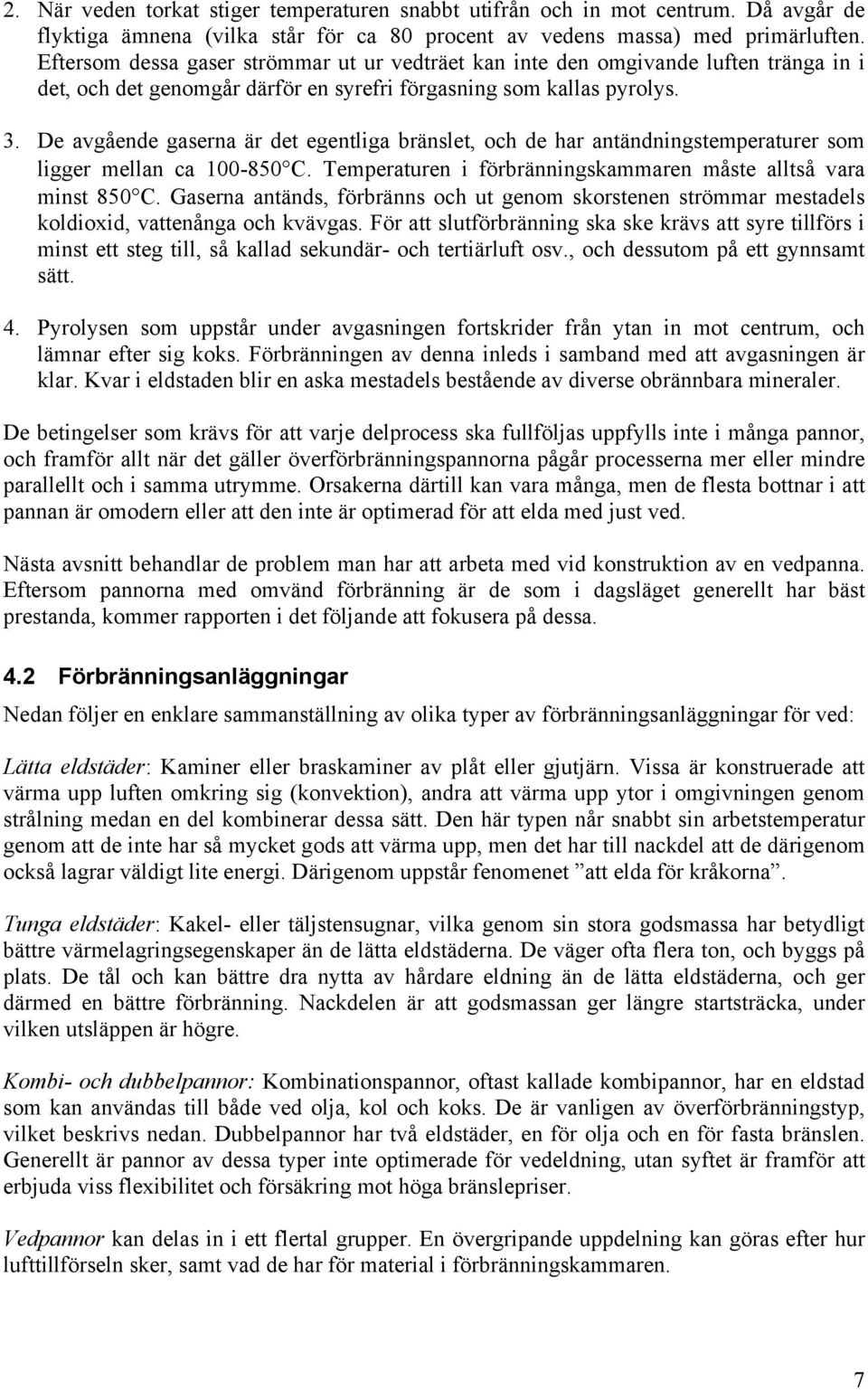 De avgående gaserna är det egentliga bränslet, och de har antändningstemperaturer som ligger mellan ca 100-850 C. Temperaturen i förbränningskammaren måste alltså vara minst 850 C.